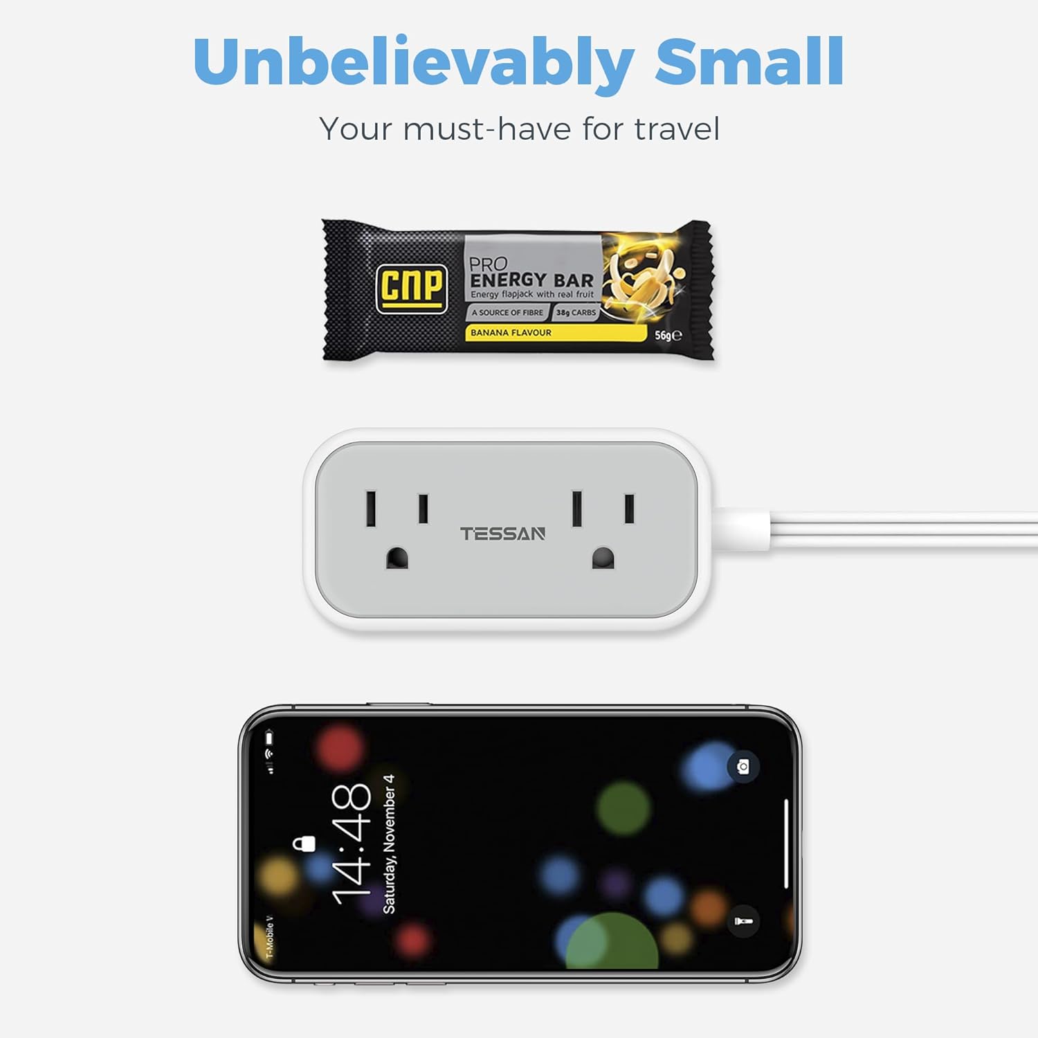 Unbelievably Small  
Your must-have for travel  

PRO ENERGY BAR  
Energy Napjack  
A source of fibre with real fruit  
BANANA FLAVOUR  
56g  

TESSAN  

14:48  
Saturday, November 4