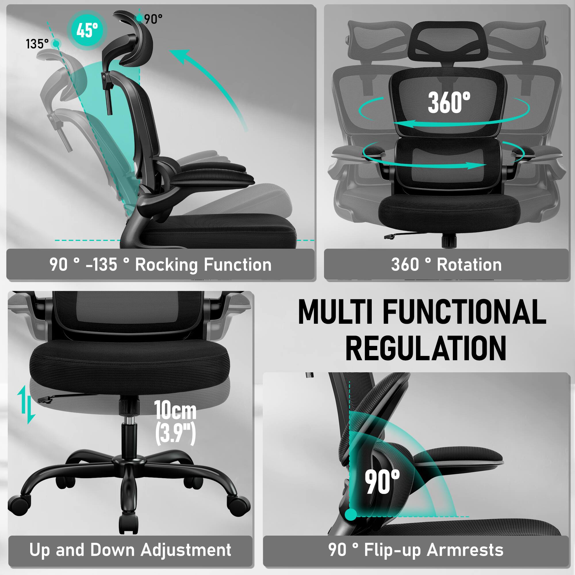- 90° - 135° Rocking Function
- 360° Rotation
- 10cm (3.9") Up and Down Adjustment
- 90° Flip-up Armrests
- MULTI FUNCTIONAL REGULATION