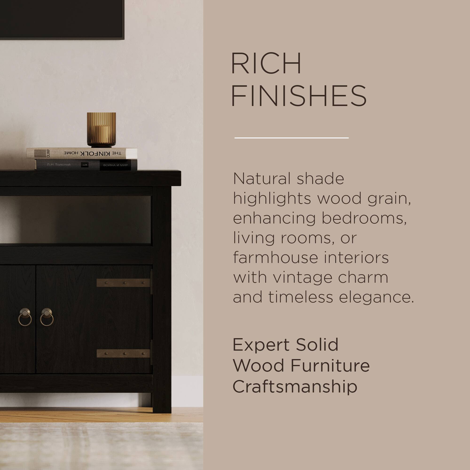 RICH FINISHES

Natural shade highlights wood grain, enhancing bedrooms, living rooms, or farmhouse interiors with vintage charm and timeless elegance.

Expert Solid Wood Furniture Craftsmanship