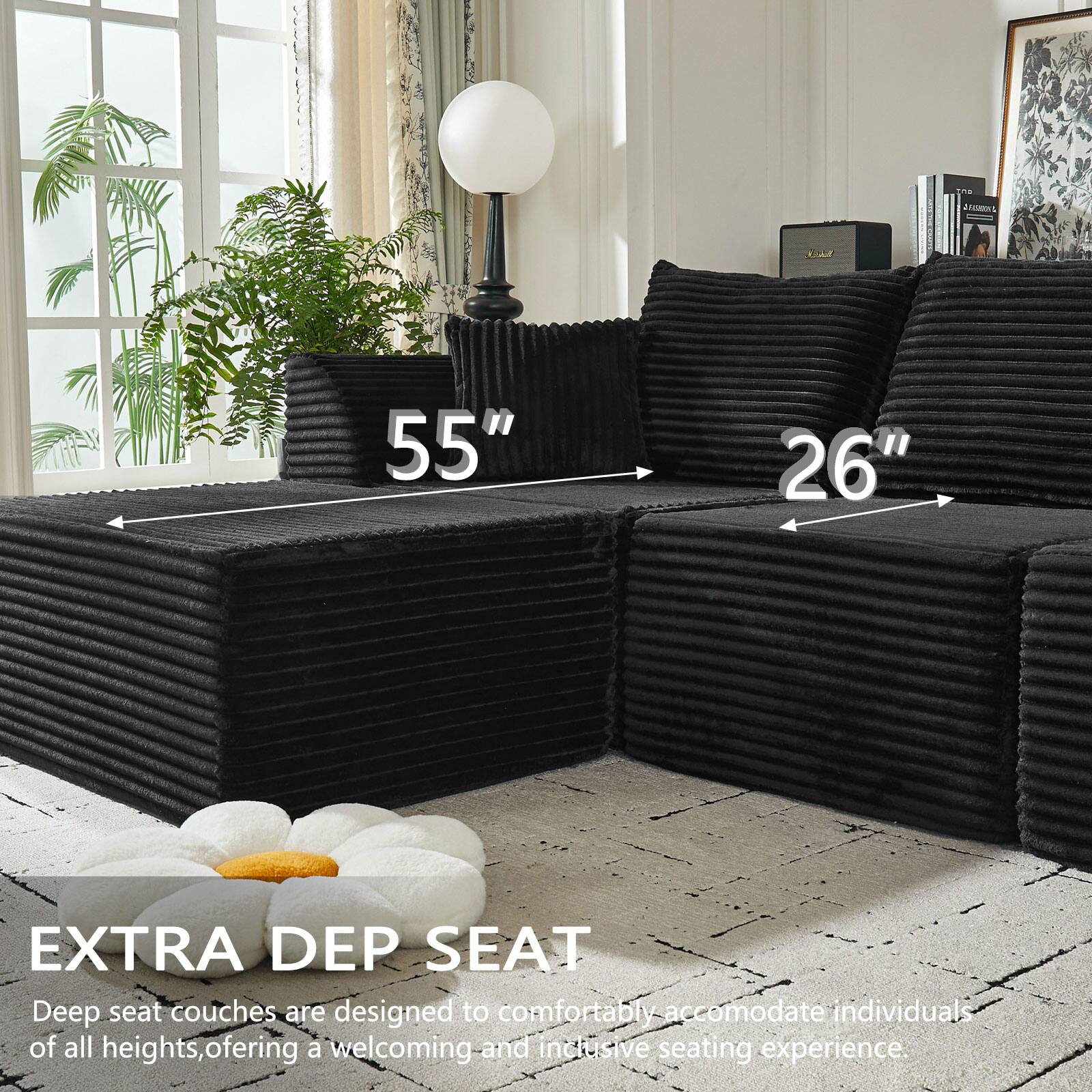 iE FAMES  
55" 26" EXTRA DEP SEAT  
Deep seat couches are designed to comfortably accommodate individuals of all heights, offering a welcoming and inclusive seating experience.