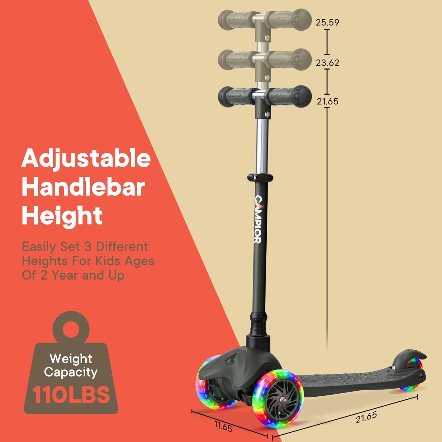 Adjustable Handlebar Height

25.59
23.62
21.65

Easily Set 3 Different Heights For Kids Ages Of 2 Year and Up

CAMPIOR

Weight Capacity 110LBS

11.65
21.65