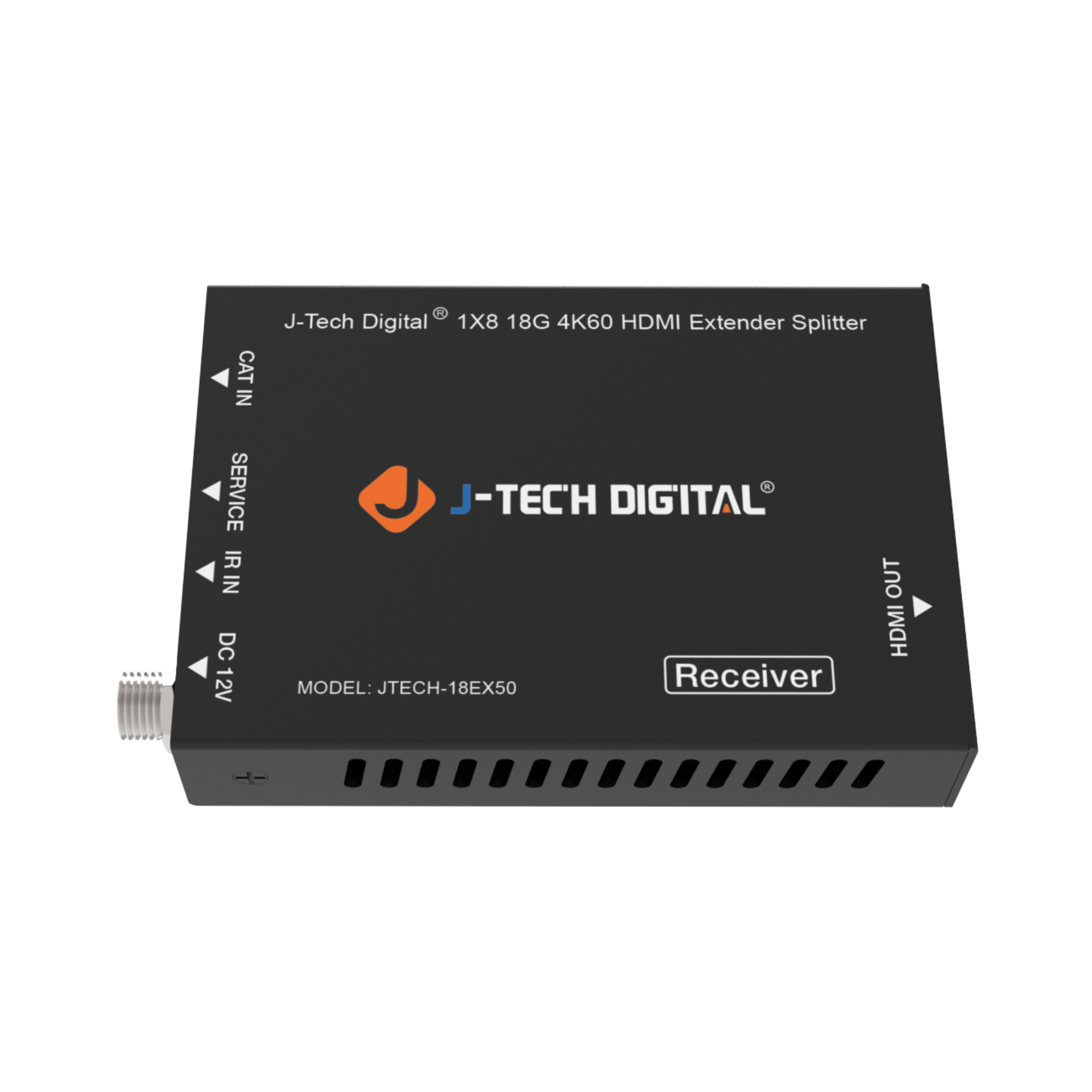 J-Tech Digital 1X8 18G 4K60 HDMI Extender Splitter
CAT IN SERVICE
J-TECH DIGITAL
IR IN OUT DC 12V
MODEL: JTECH-18EX50
Receiver