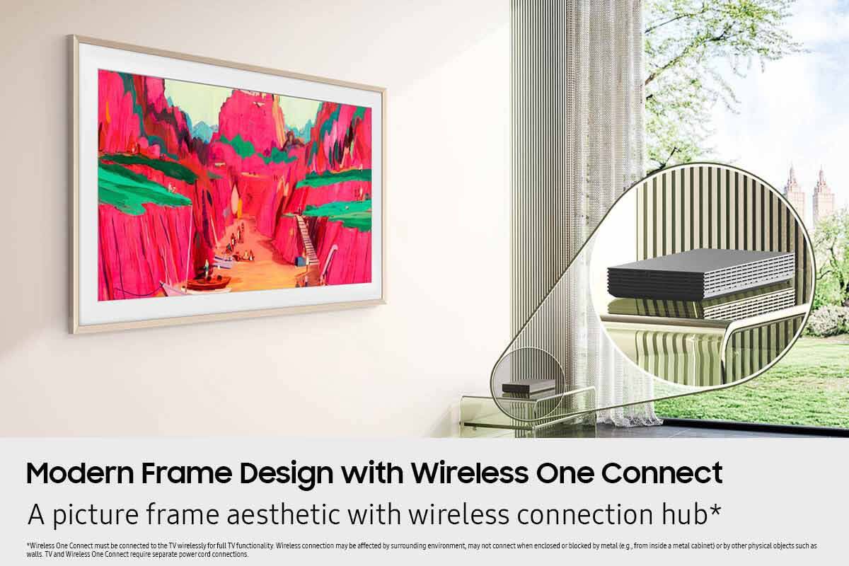 Modern Frame Design with Wireless One Connect  
A picture frame aesthetic with wireless connection hub*  

*Wireless One Connect must be connected to the TV wirelessly for full TV functionality. Wireless connection may be affected by surrounding environment, may not connect when enclosed or blocked by metal (e.g., from inside a metal cabinet) or by other physical objects such as walls. TV and Wireless One Connect require separate power cord connections.