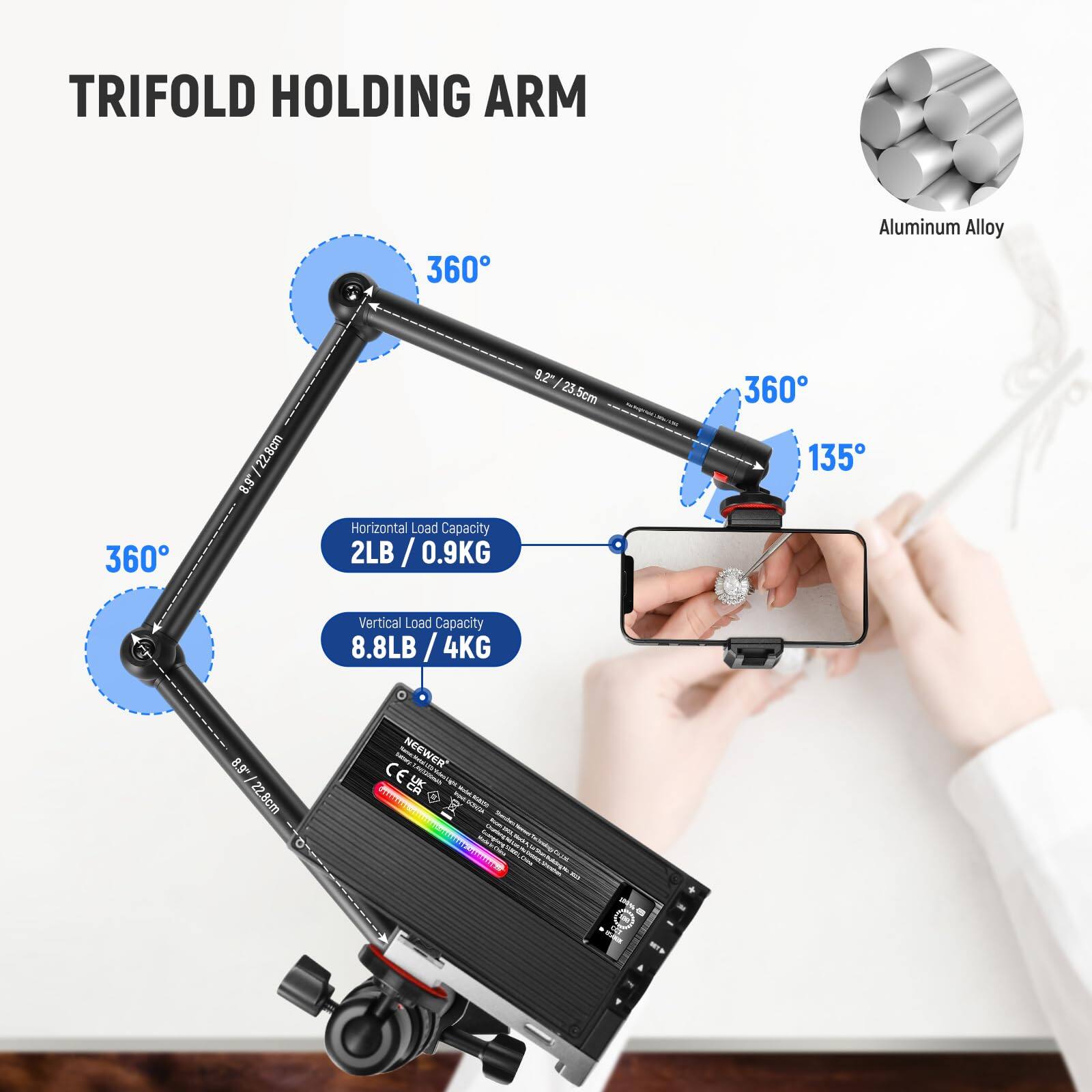 TRIFOLD HOLDING ARM  
360° Aluminum Alloy  
22.8cm / 9.2"  
Horizontal Load Capacity: 2LB / 0.9KG  
Vertical Load Capacity: 8.8LB / 4KG  
NEWER