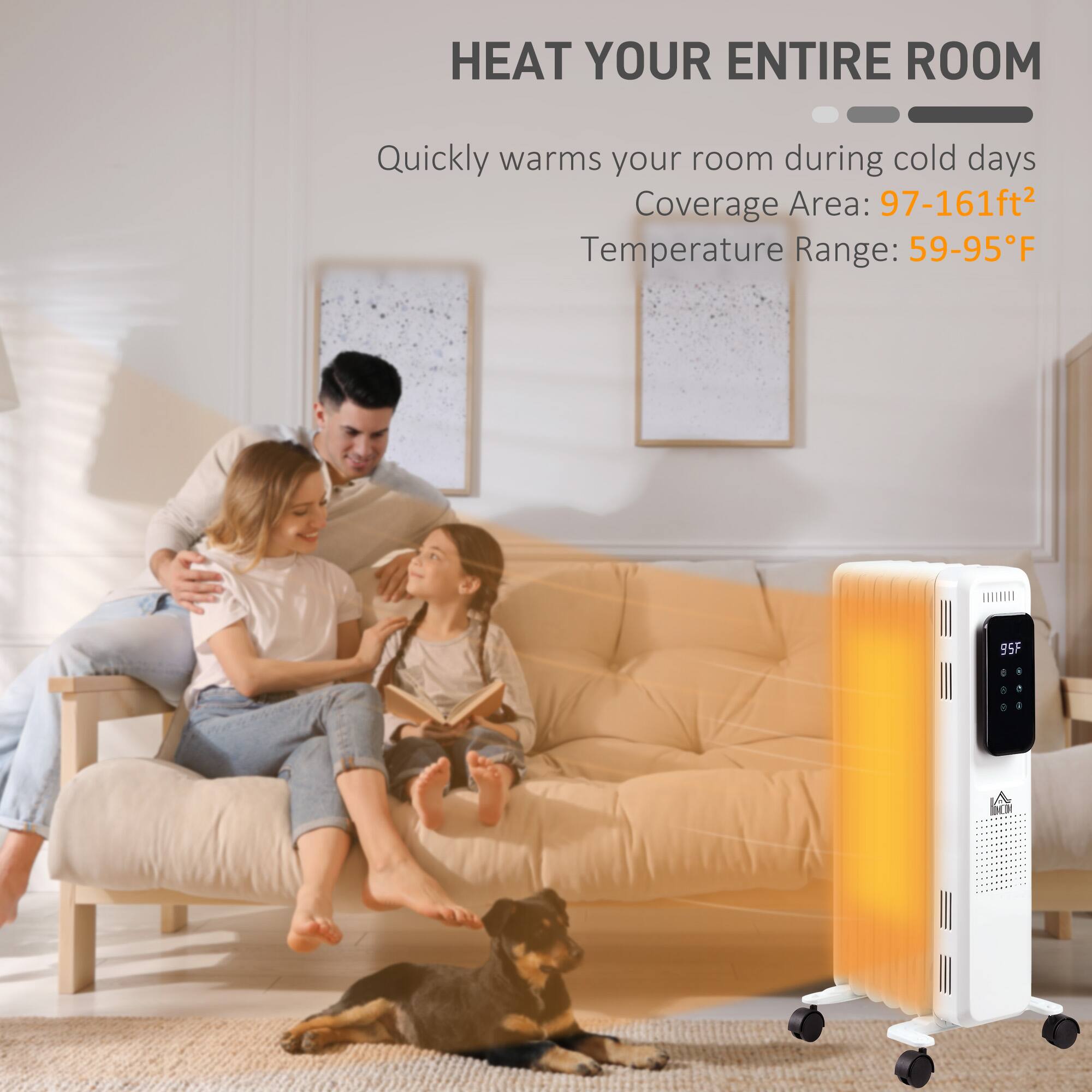 Heat your entire room. Quickly warms your room during cold days. Coverage Area: 97-161ft². Temperature Range: 59-95°F.