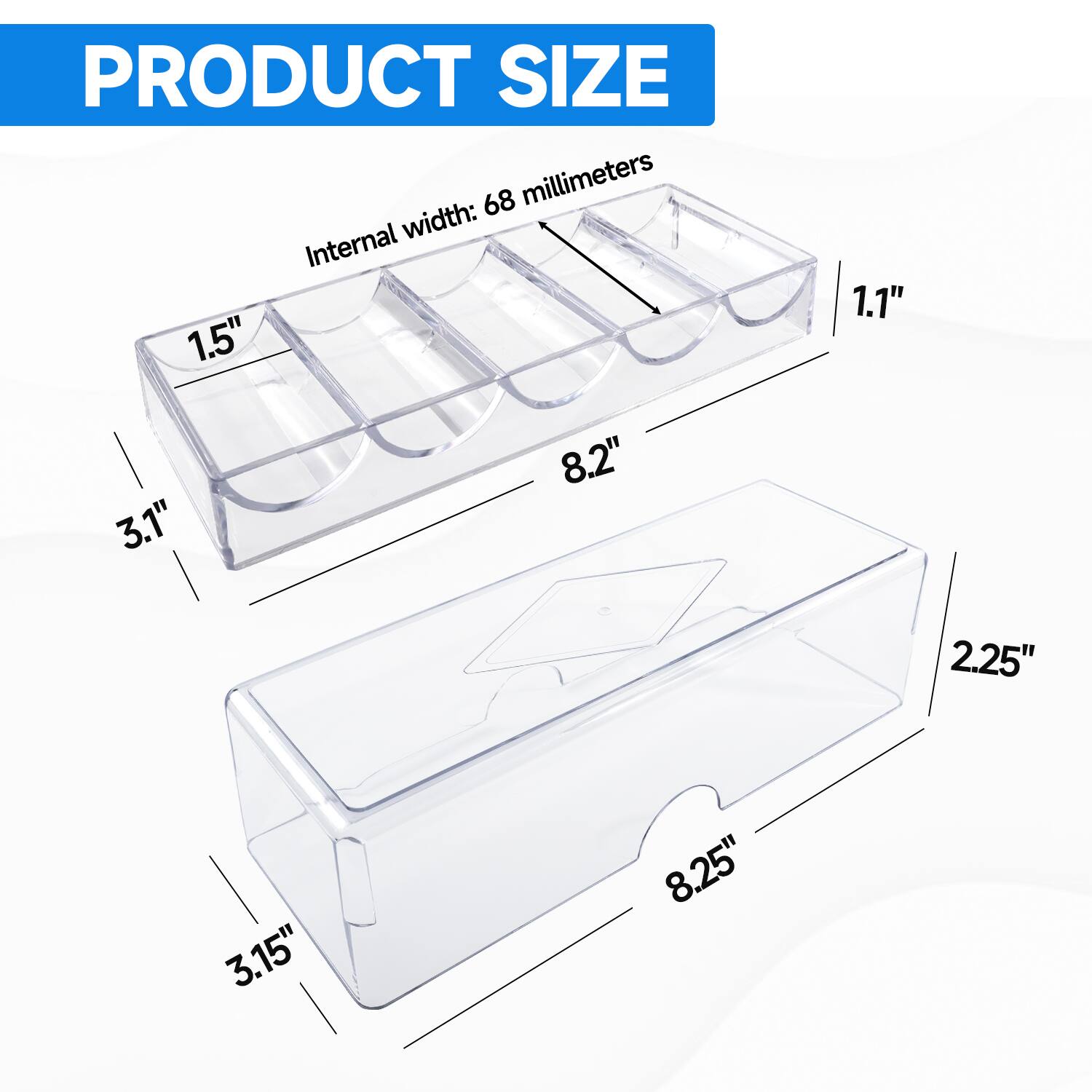 PRODUCT SIZE
Internal width: 68 millimeters
1.5"
1.1"
3.1"
8.2"
2.25"
3.15"
8.25"