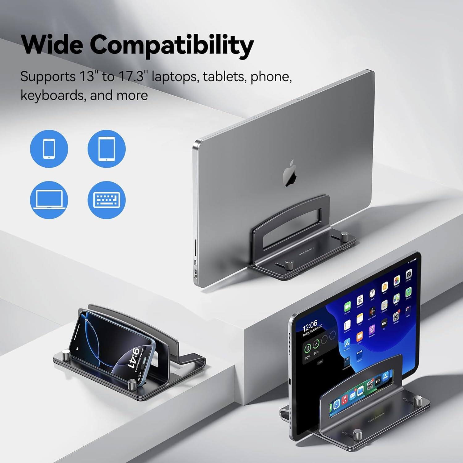 Wide Compatibility  
Supports 13" to 17.3" laptops, tablets, phone, keyboards, and more