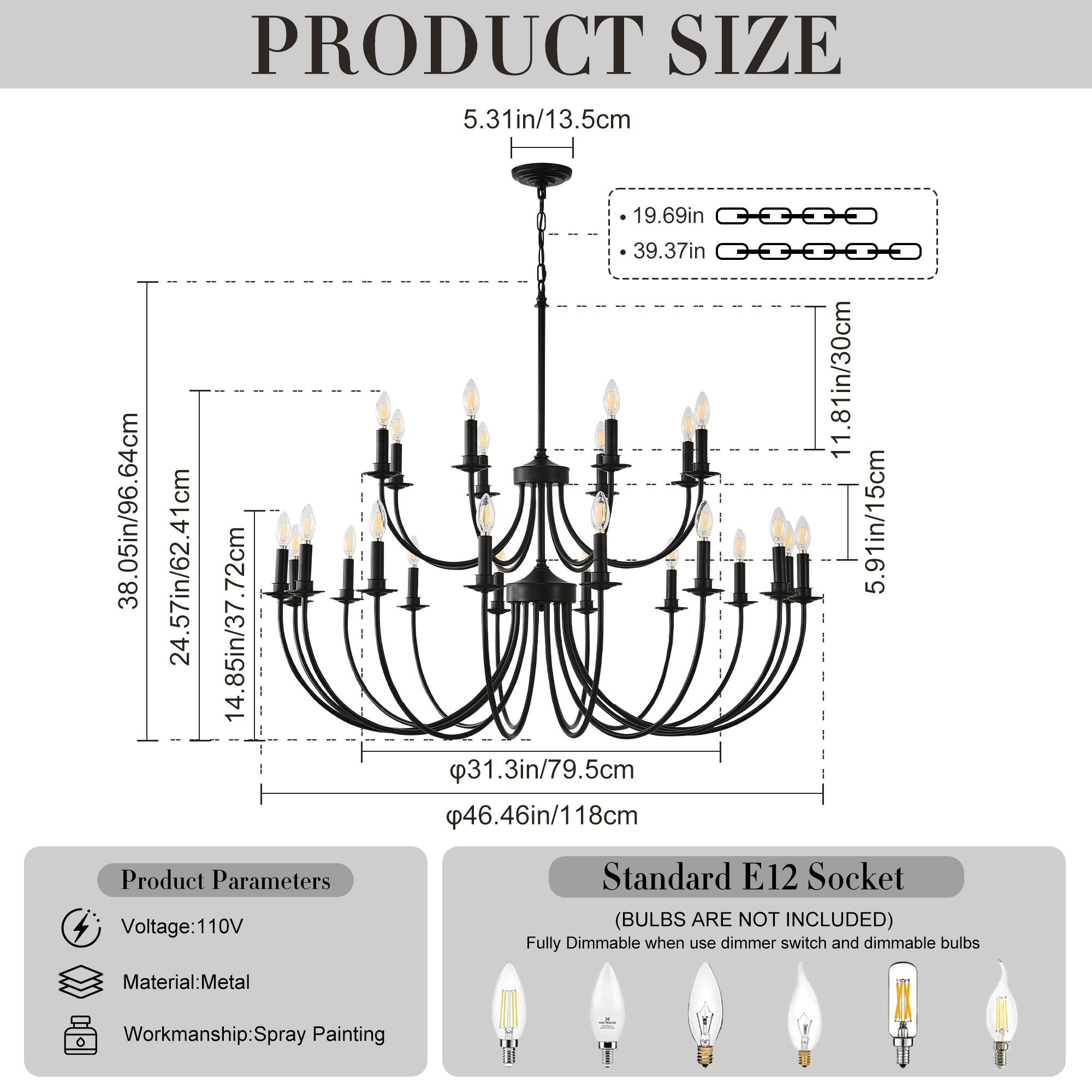 **PRODUCT SIZE**

- Height: 38.05in/96.64cm
- Width: 24.57in/62.41cm
- Depth: 14.85in/37.72cm
- Diameter: 39.37in
- Height of Top: 5.31in/13.5cm
- Height of Bottom: 19.69in
- Diameter of Top: 11.81in/30cm
- Diameter of Bottom: 46.46in/118cm

**Product Parameters**

- Voltage: 110V
- Material: Metal
- Workmanship: Spray Painting

**Standard E12 Socket**

- (BULBS ARE NOT INCLUDED)
- Fully Dimmable when use dimmer switch and dimmable bulbs