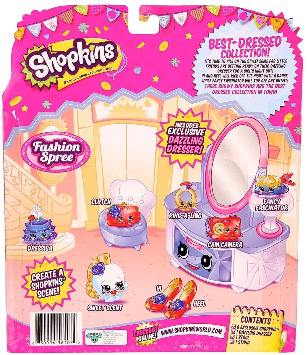 Shopkins  
Once you shop... You can't stop!  

BEST-DRESSED COLLECTION!  
IT'S TIME TO PILE ON THE STYLE!  
SOME FAB LITTLE FRIENDS ARE GETTING READY ON THEIR DAZZLING DRESSER FOR A GIRL'S NIGHT OUT!  
HI HEEL WILL KICK OFF THE NIGHT WITH A DANCE, WHILE FANCY FASCINATOR WILL TOP OFF ANY OUTFIT!  
THESE SHOWY SHOPKINS ARE THE BEST DRESSED COLLECTION IN TOWN!  

Fashion Spree  
INCLUDES EXCLUSIVE DAZZLING DRESSER!  
CLUTCH  
RING-A-LING  
FANCY FASCINATOR  
DRESSICA  
CAM CAMERA  
CREATE A SHOPKINS™ SCENE!  

CONTENTS:  
8 EXCLUSIVE SHOPKINS™  
1 DAZZLING DRESSER  
1 STOOL  
1 STAND  

CHECKOUT ONLINE!  
WWW.SHOPKINSWORLD.COM  

56091-11 R1C