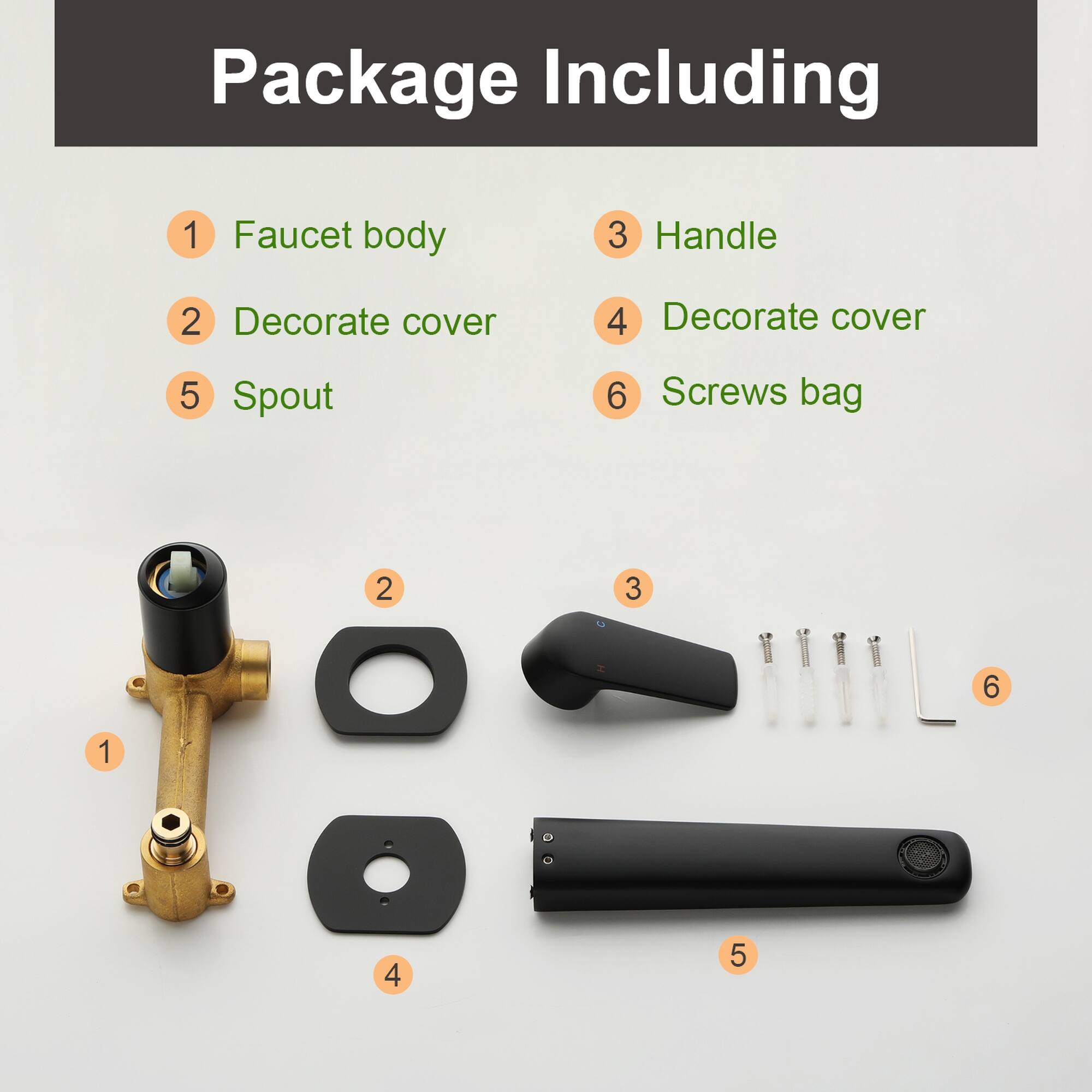 Package Including

1. Faucet body
2. Decorate cover
3. Handle
4. Decorate cover
5. Spout
6. Screws bag