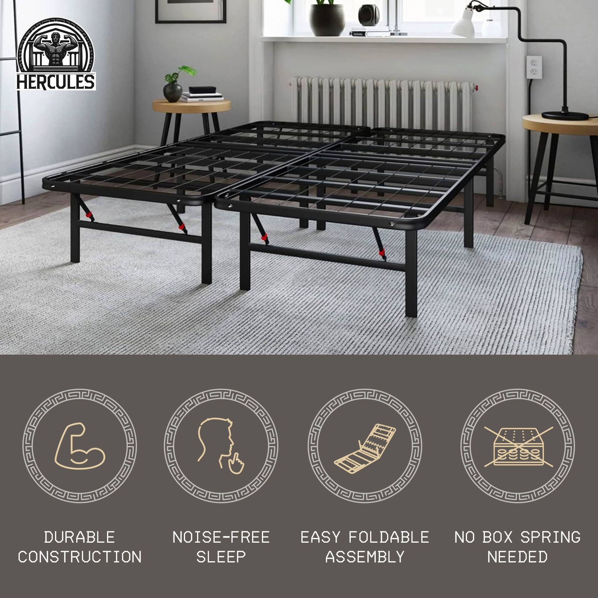 HERCULES

- DURABLE CONSTRUCTION
- NOISE-FREE SLEEP
- EASY FOLDABLE ASSEMBLY
- NO BOX SPRING NEEDED