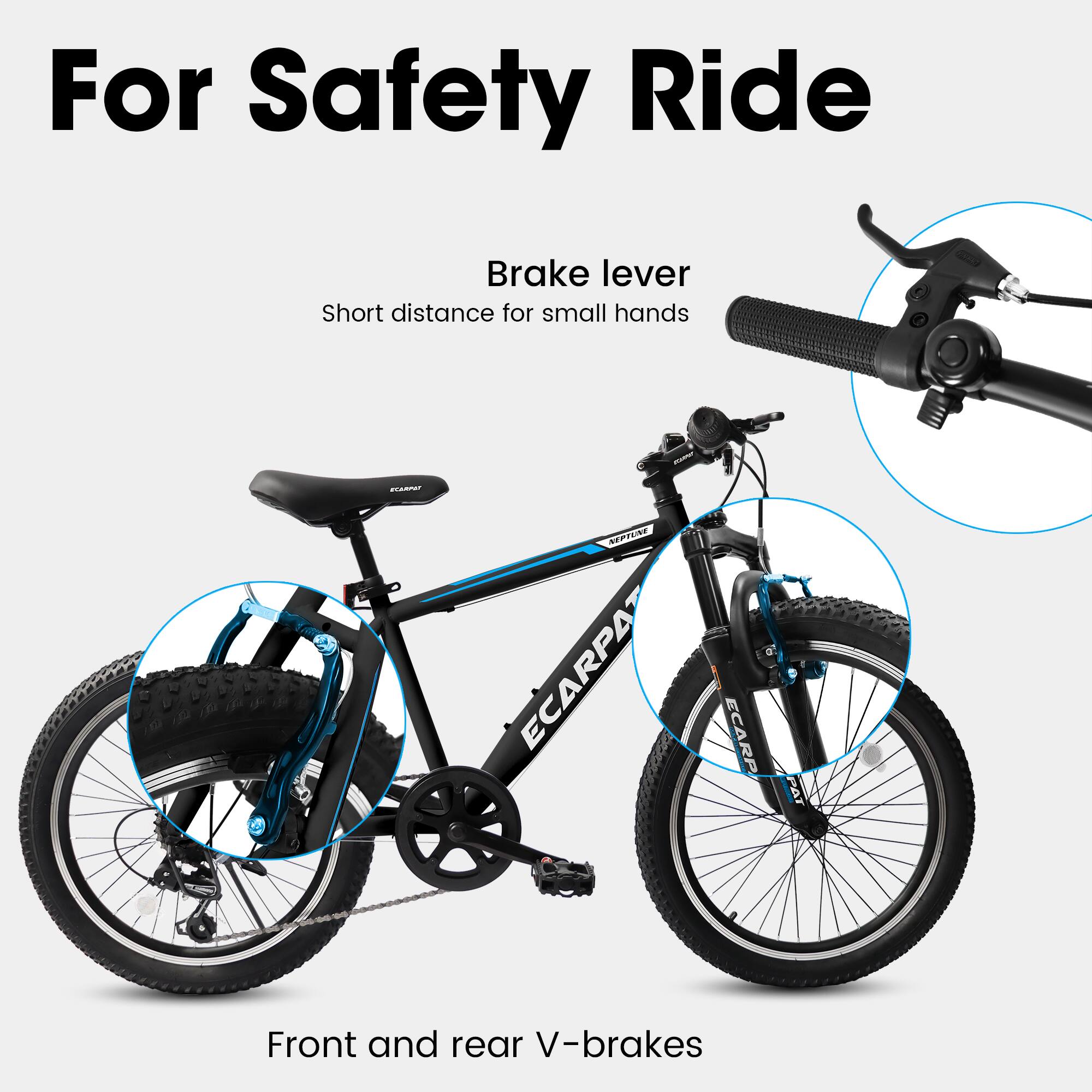 For Safety Ride

Brake lever
Short distance for small hands

Front and rear V-brakes