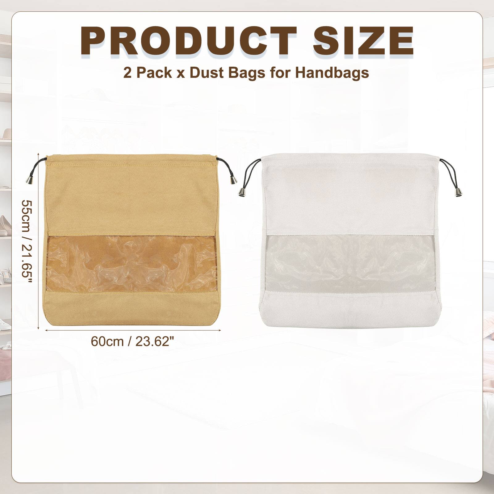 PRODUCT SIZE  
2 Pack x Dust Bags for Handbags  
55cm / 21.65"  
60cm / 23.62"