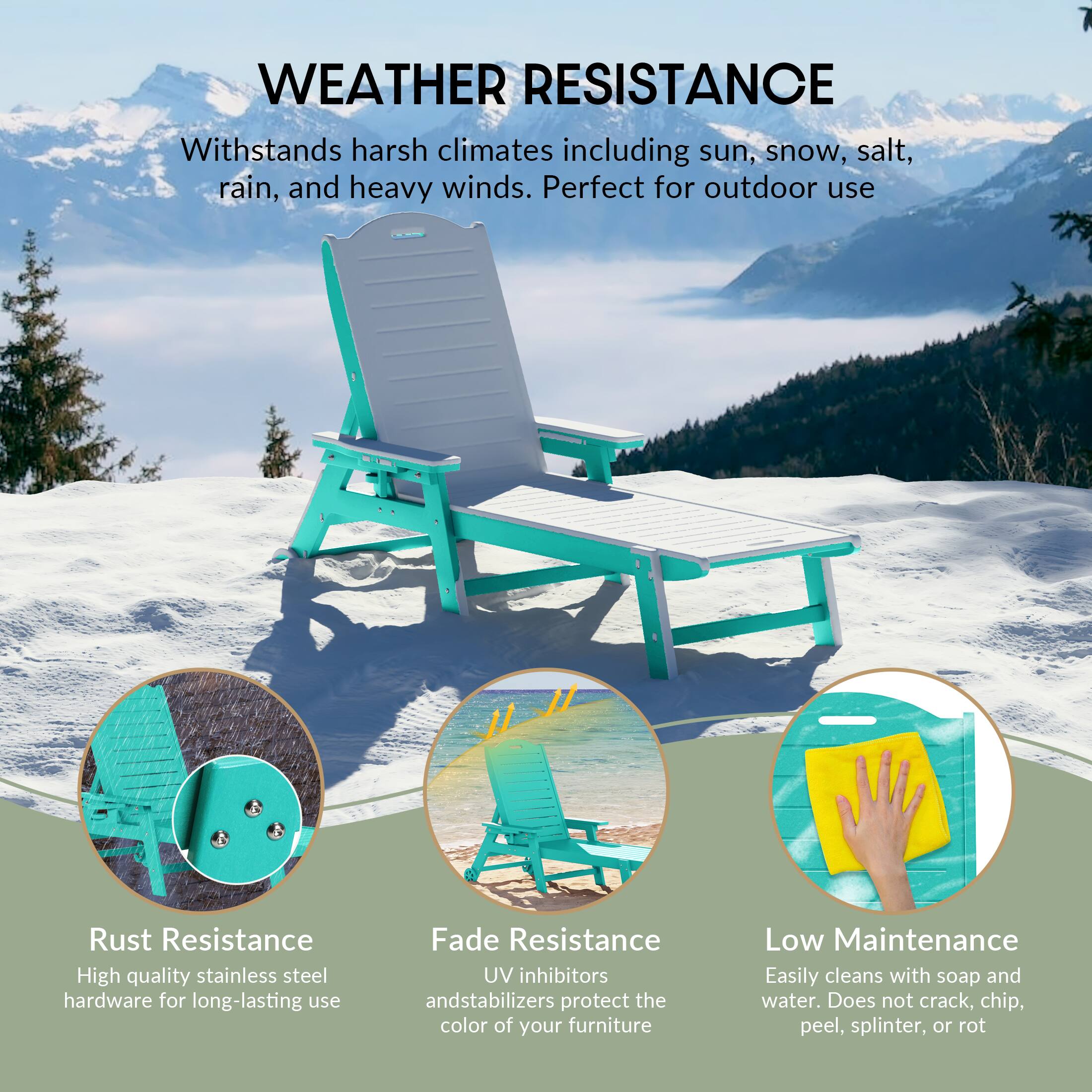 WEATHER RESISTANCE  
Withstands harsh climates including sun, snow, salt, rain, and heavy winds. Perfect for outdoor use  

Rust Resistance  
High quality stainless steel hardware for long-lasting use  

Fade Resistance  
UV inhibitors and stabilizers protect the color of your furniture  

Low Maintenance  
Easily cleans with soap and water. Does not crack, chip, peel, splinter, or rot