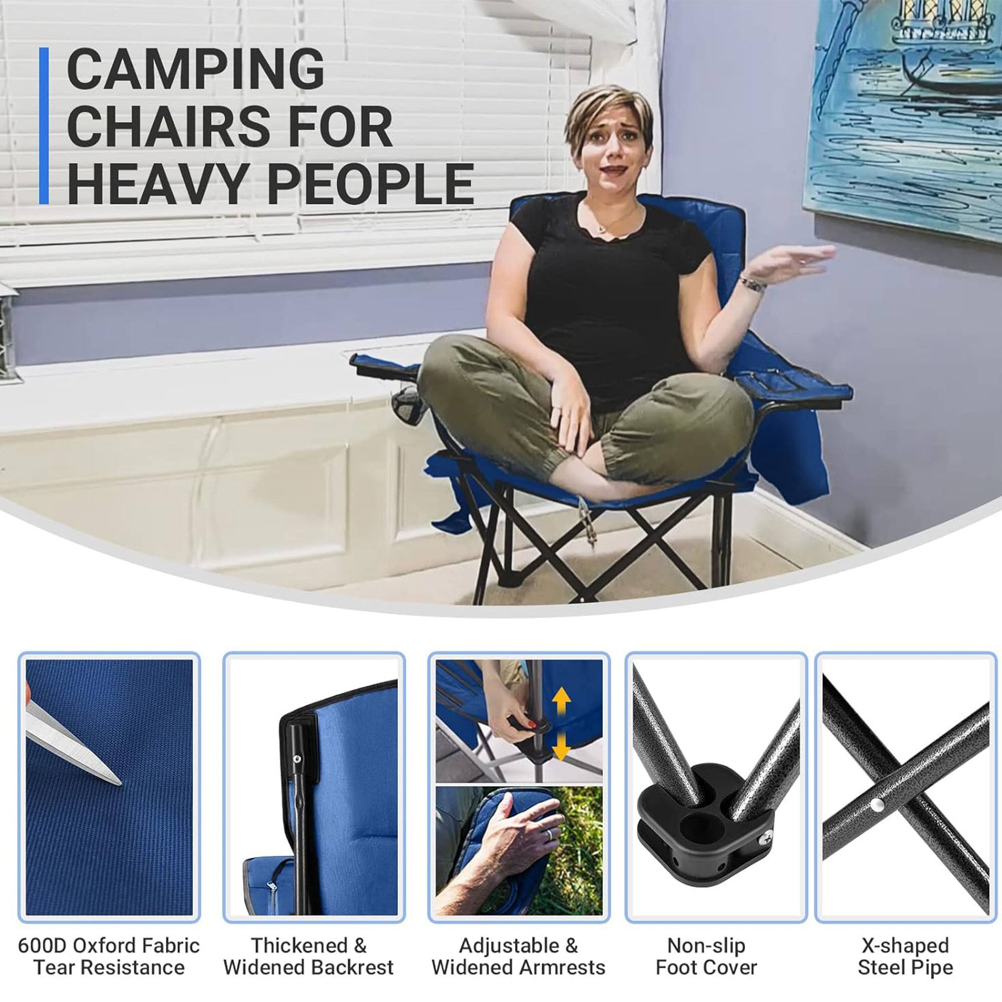 CAMPING CHAIRS FOR HEAVY PEOPLE

- 600D Oxford Fabric
- Thickened & Widened Backrest
- Adjustable & Widened Armrests
- Non-slip Foot Cover
- X-shaped Steel Pipe