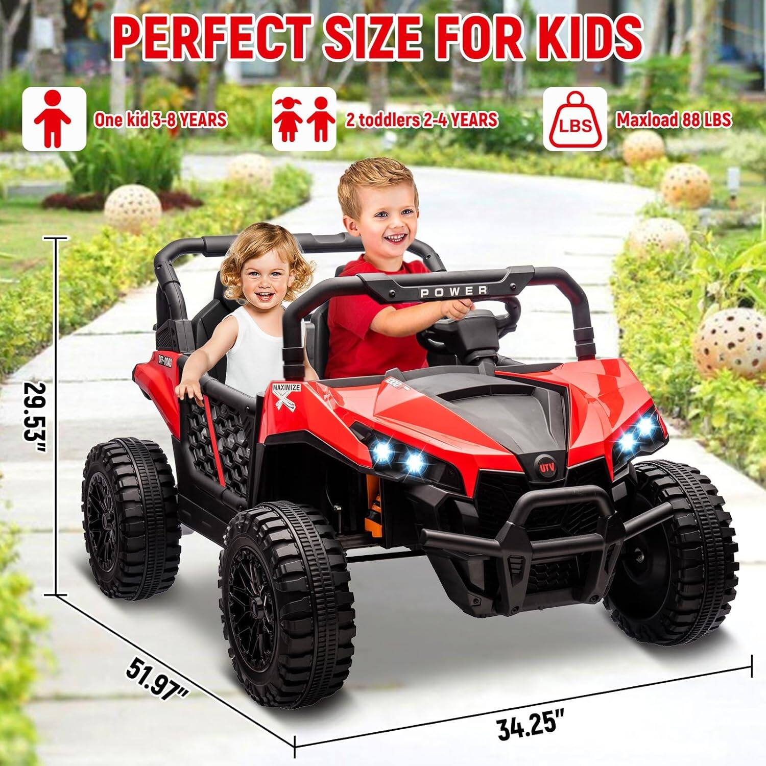 PERFECT SIZE FOR KIDS  
One kid 3-8 YEARS  
2 toddlers 2-4 YEARS  
Maxload 88 LBS  
POWER  
AUNIZE UTV  
29.53"  
51.97"  
34.25"
