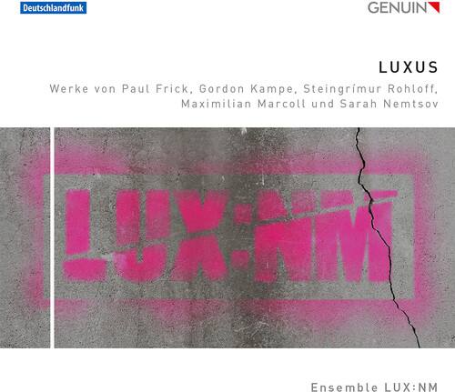 Deutschlandfunk  
GENUIN

LUXUS  
Werke von Paul Frick, Gordon Kampe, Steingrimur Rohloff, Maximilian Marcoll und Sarah Nemtsov

LUX:NM

Ensemble LUX:NM