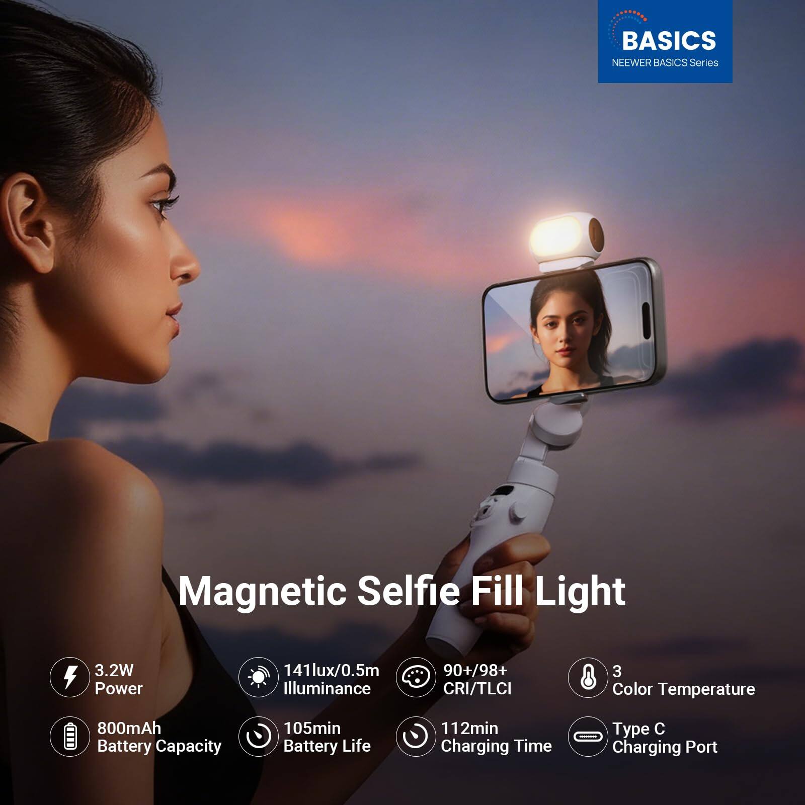 BASICS  
NEEWER BASICS Series  

Magnetic Selfie Fill Light  

- 3.2W Power  
- 141lux/0.5m Illuminance  
- 90+/98+ CRI/TLCI  
- 3 Color Temperature  
- 800mAh Battery Capacity  
- 105min Battery Life  
- 112min Charging Time  
- Type C Charging Port