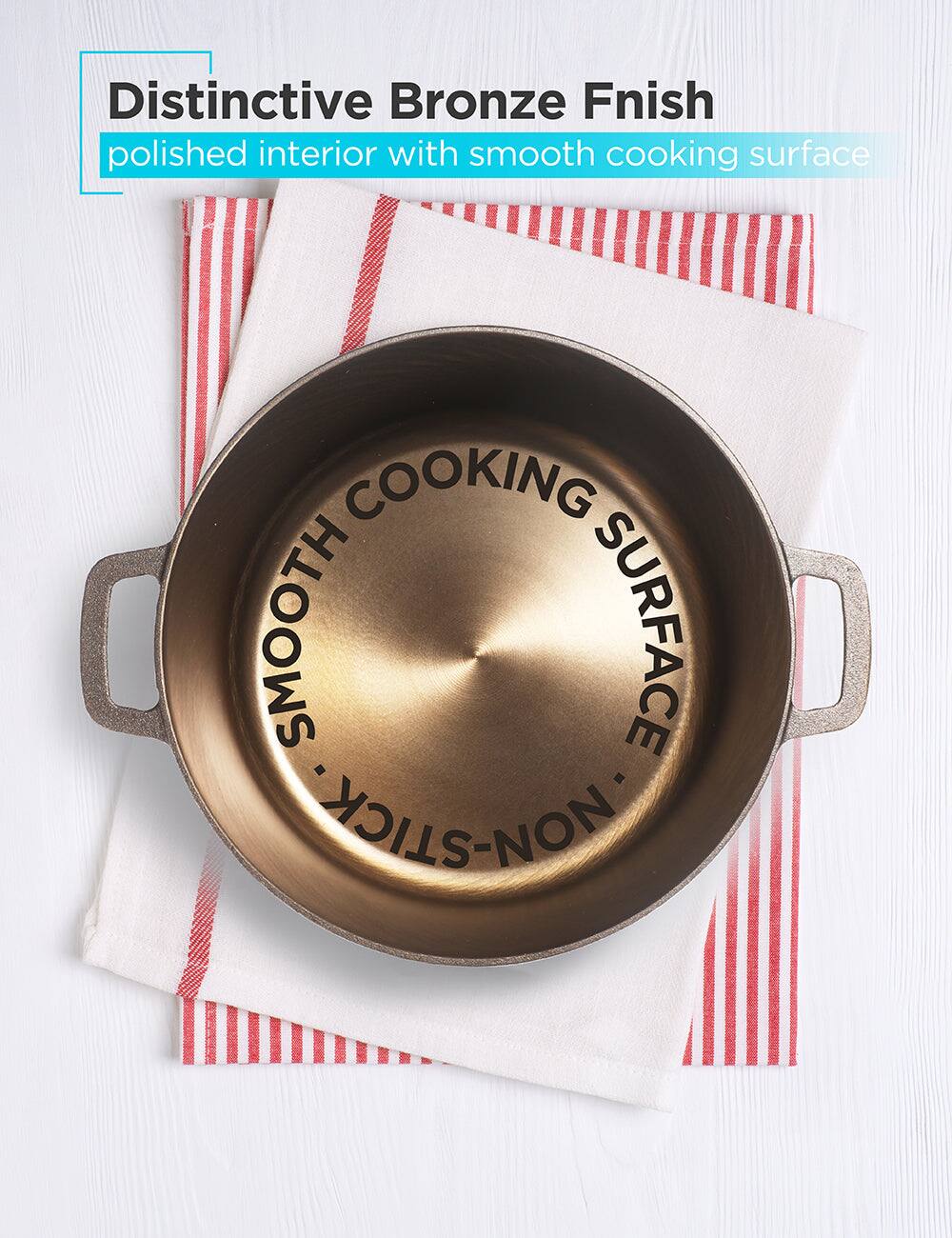 Distinctive Bronze Finish polished interior with smooth cooking surface, non-stick cooking surface.