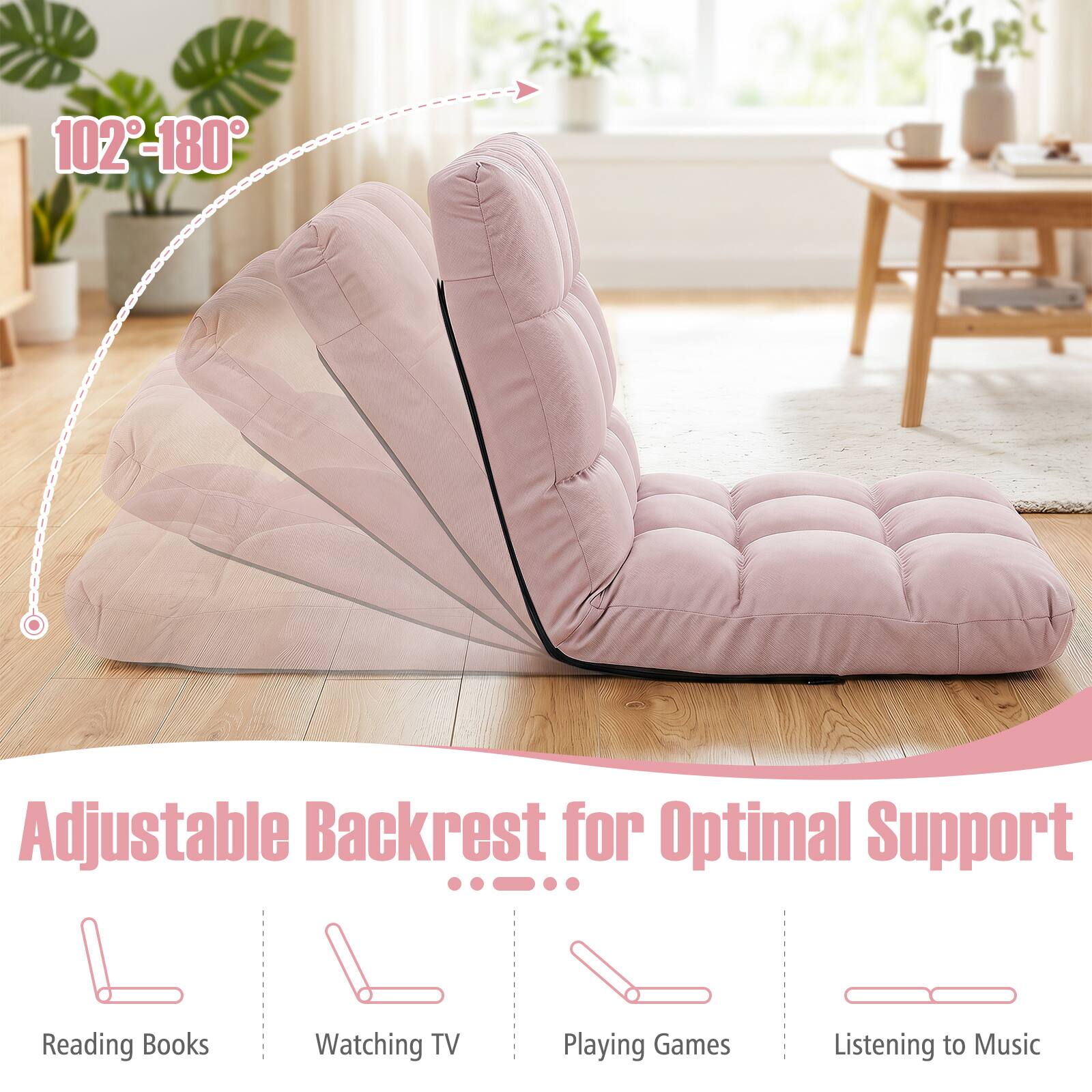 102-180 Adjustable Backrest for Optimal Support

- Reading Books
- Watching TV
- Playing Games
- Listening to Music