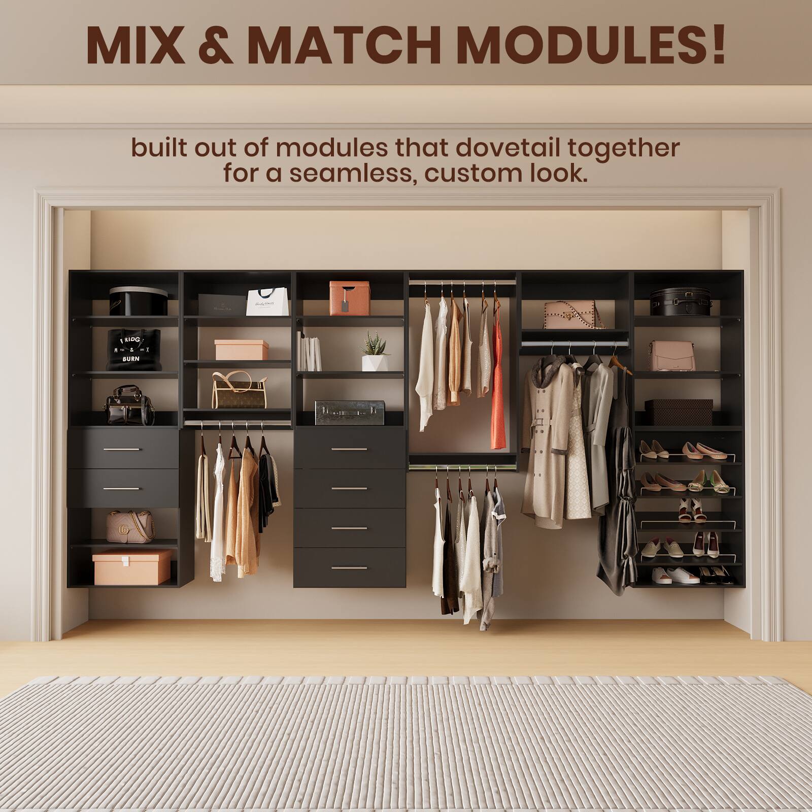 MIX & MATCH MODULES! built out of modules that dovetail together for a seamless, custom look. - T - - BMN - BURN
