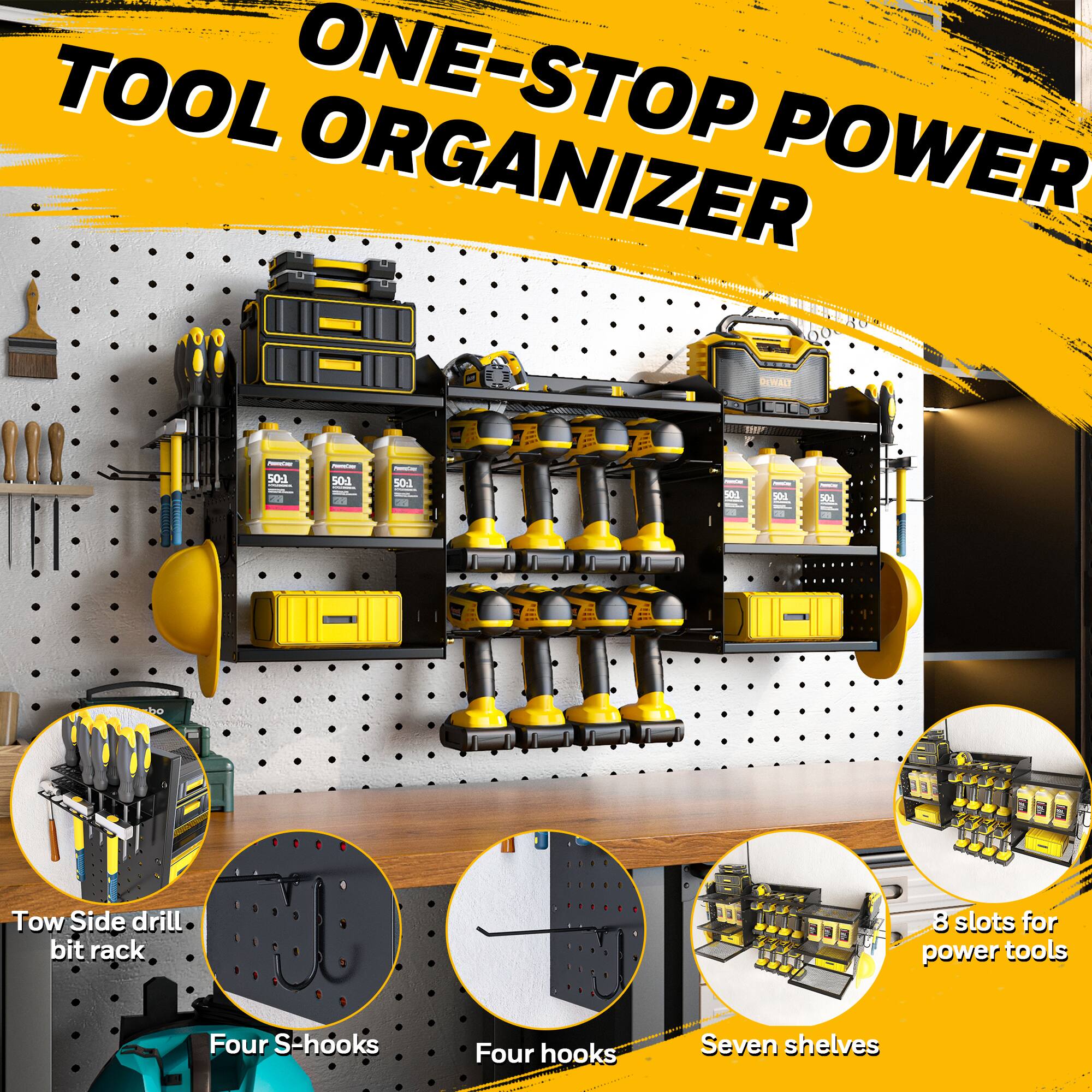 TOOL ONE-STOP POWER ORGANIZER

- Tow Side drill bit rack
- Four S-hooks
- Four hooks
- Seven shelves
- 8 slots for power tools