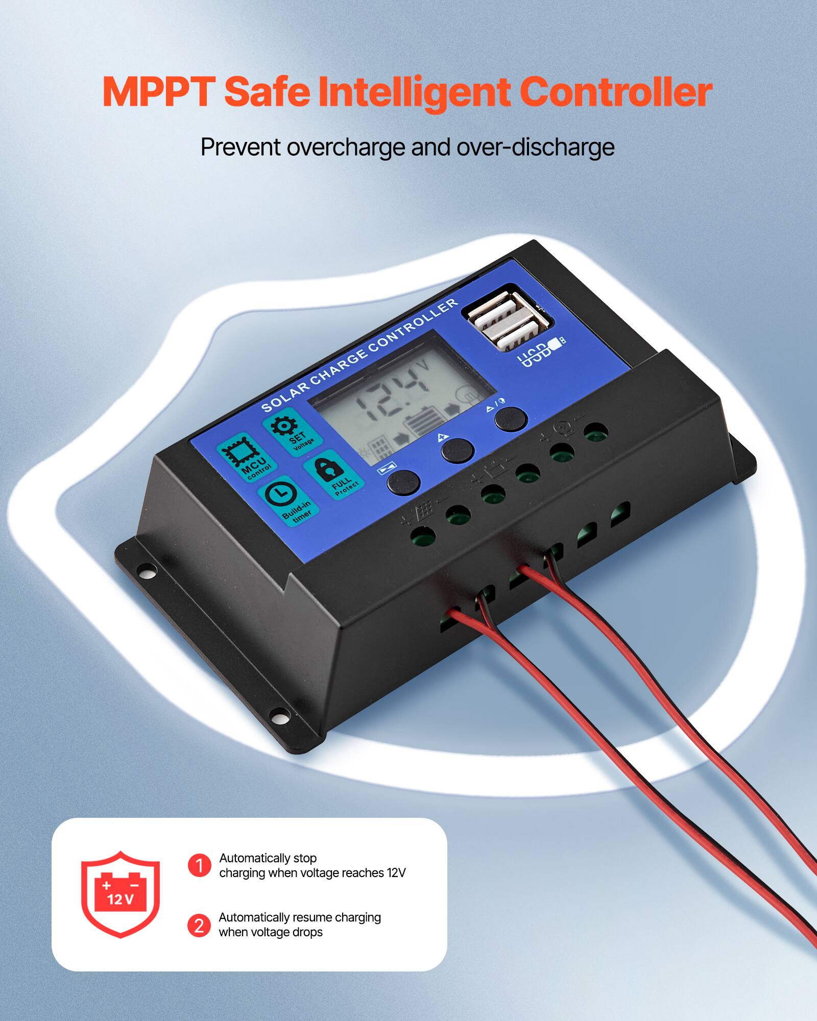 MPPT Safe Intelligent Controller  
Prevent overcharge and over-discharge  

1. Automatically stop charging when voltage reaches 12V  
2. Automatically resume charging when voltage drops