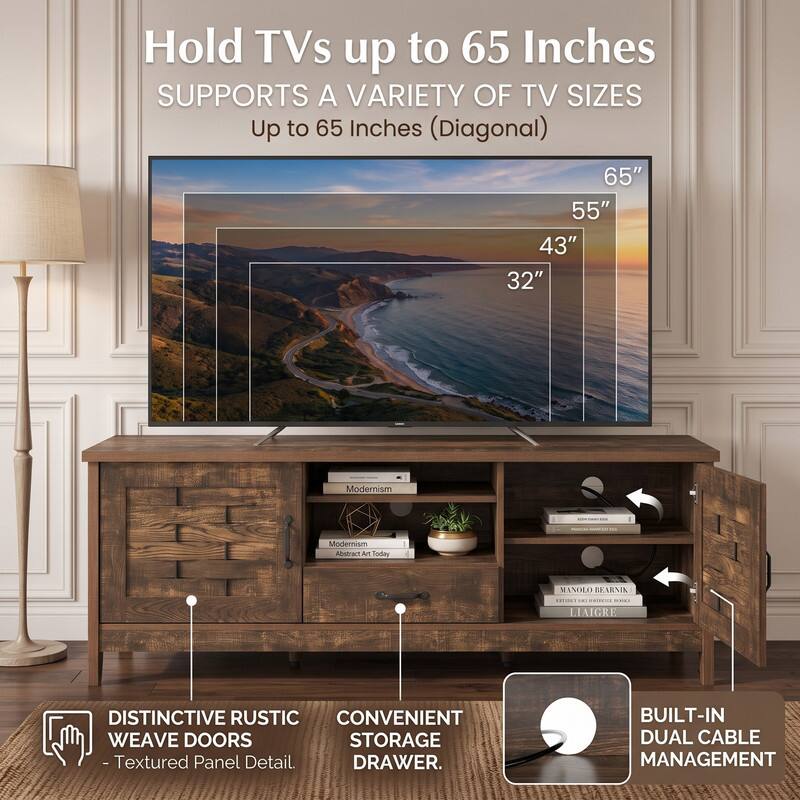 Hold TVs up to 65 Inches  
SUPPORTS A VARIETY OF TV SIZES  
Up to 65 Inches (Diagonal)  
65" 55" 43" 32"

Modernism  
Modernism Abstract Art Today  
MANOLO BEARNIK FREITRI HACKE 30000) LIAIGRE

DISTINCTIVE RUSTIC WEAVE DOORS  
- Textured Panel Detail.  
CONVENIENT STORAGE DRAWER.  
BUILT-IN DUAL CABLE MANAGEMENT