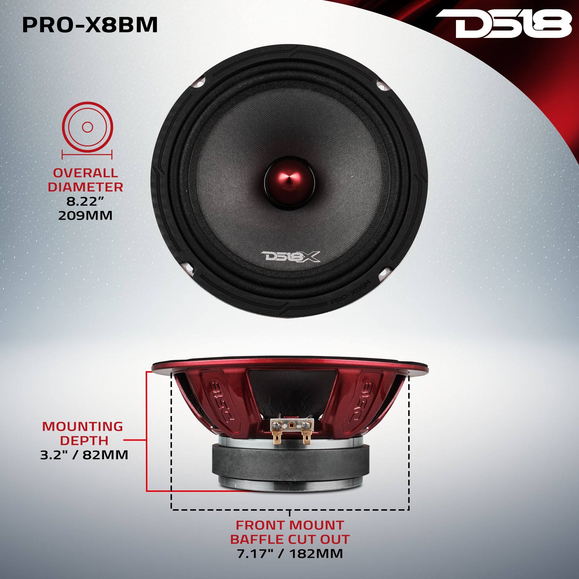PRO-X8BM  
D518  
OVERALL DIAMETER 8.22" / 209MM  
MOUNTING DEPTH 3.2" / 82MM  
FRONT MOUNT BAFFLE CUT OUT 7.17" / 182MM