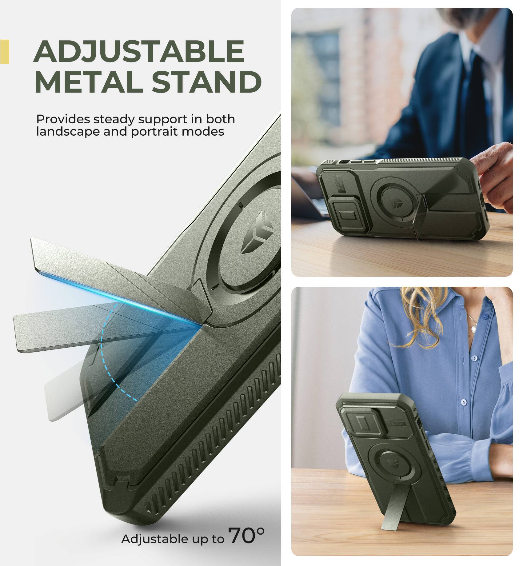 ADJUSTABLE METAL STAND  
Provides steady support in both landscape and portrait modes  
Adjustable up to 70°