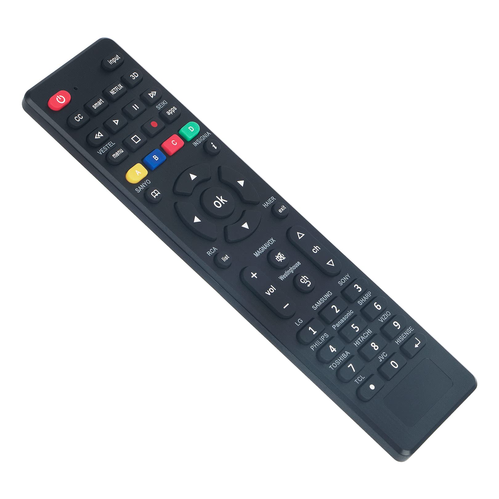 3D NETFLIX smart // SEIKI apps CC EL VESTEL menu A SANYO
D INS GNIA ok RCA list
HAIER exit MAGNAVOX ch V + Westinghouse SFC SONY vol 3 I SAMSUNG 2 SHARP 9 LG Panasonic VIZIO 6 1 5 PHILIPS 4 HITACHI 8 HISENSE TOSHIBA JVC 0 7 TCL