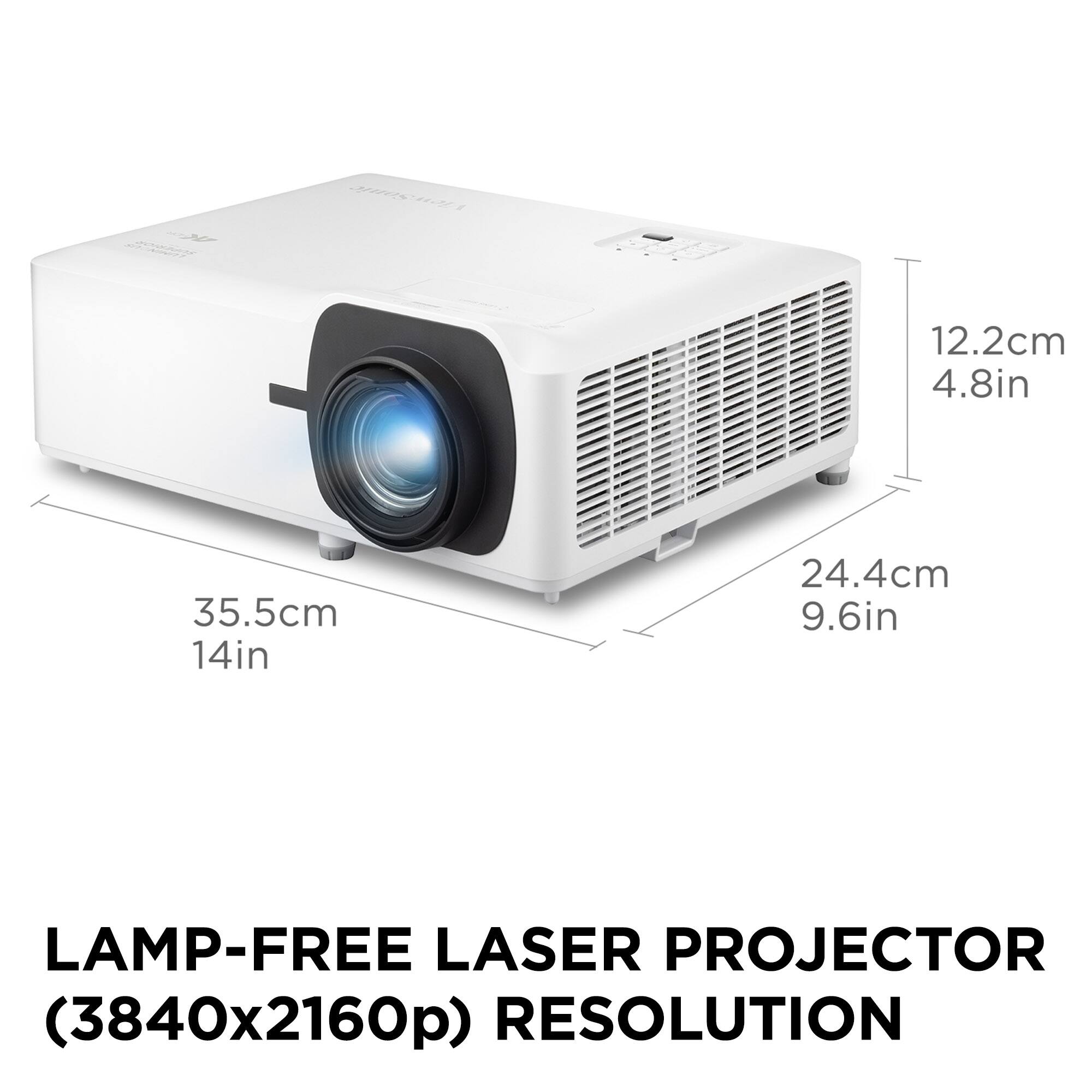 LAMP-FREE LASER PROJECTOR (3840x2160p) RESOLUTION
12.2cm 4.8in
35.5cm 14in
24.4cm 9.6in