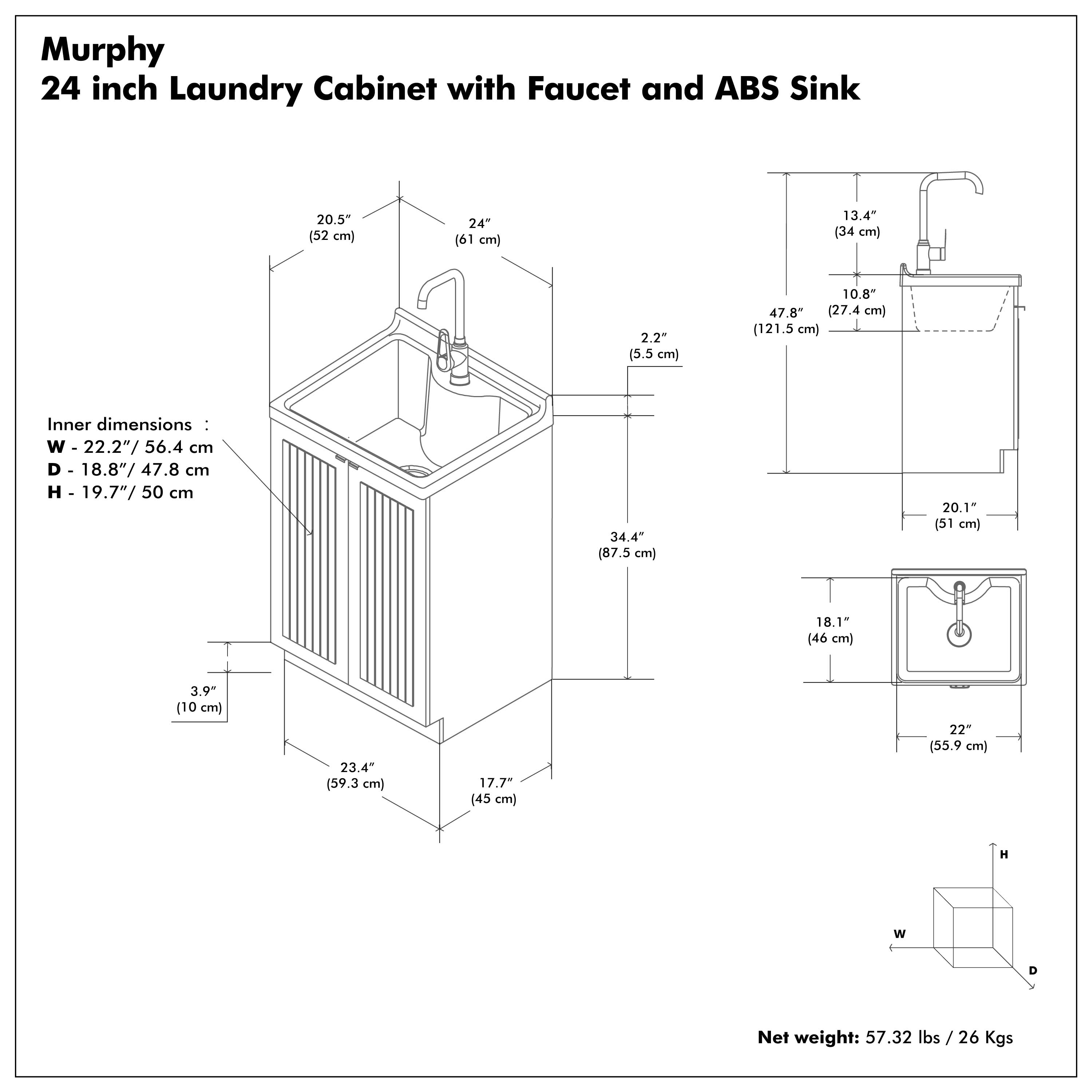 Murphy  
24 inch Laundry Cabinet with Faucet and ABS Sink  

Inner dimensions:  
W - 22.2" / 56.4 cm  
D - 18.8" / 47.8 cm  
H - 19.7" / 50 cm  

Net weight: 57.32 lbs / 26 Kgs  

Dimensions:  
- 20.5" (52 cm)  
- 24" (61 cm)  
- 2.2" (5.5 cm)  
- 13.4" (34 cm)  
- 10.8" (27.4 cm)  
- 47.8" (121.5 cm)  
- 34.4" (87.5 cm)  
- 20.1" (51 cm)  
- 18.1" (46 cm)  
- 3.9" (10 cm)  
- 23.4" (59.3 cm)  
- 17.7" (45 cm)  
- 22" (55.9 cm)