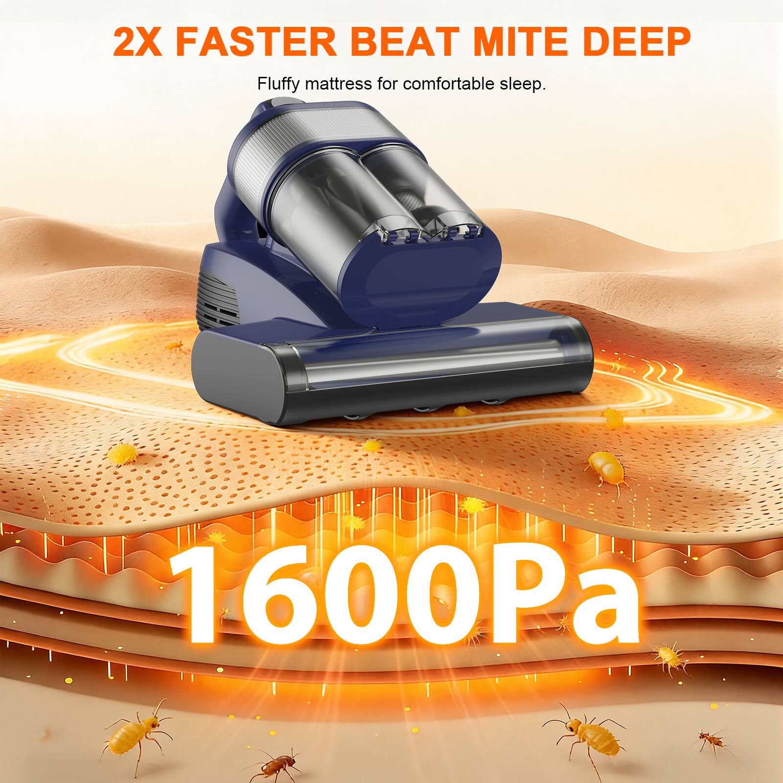 2X FASTER BEAT MITE DEEP  
Fluffy mattress for comfortable sleep.  
1600Pa