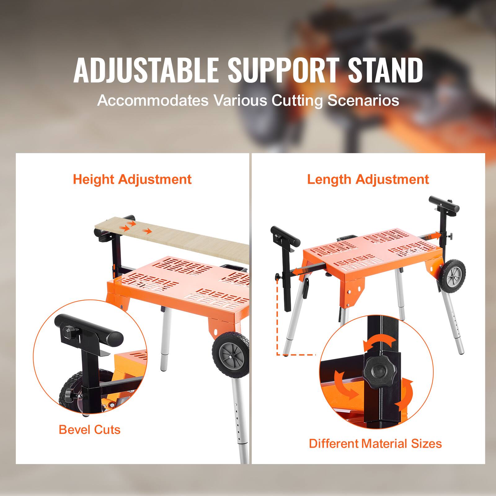ADJUSTABLE SUPPORT STAND  
Accommodates Various Cutting Scenarios  

Height Adjustment  
Bevel Cuts  

Length Adjustment  
Different Material Sizes