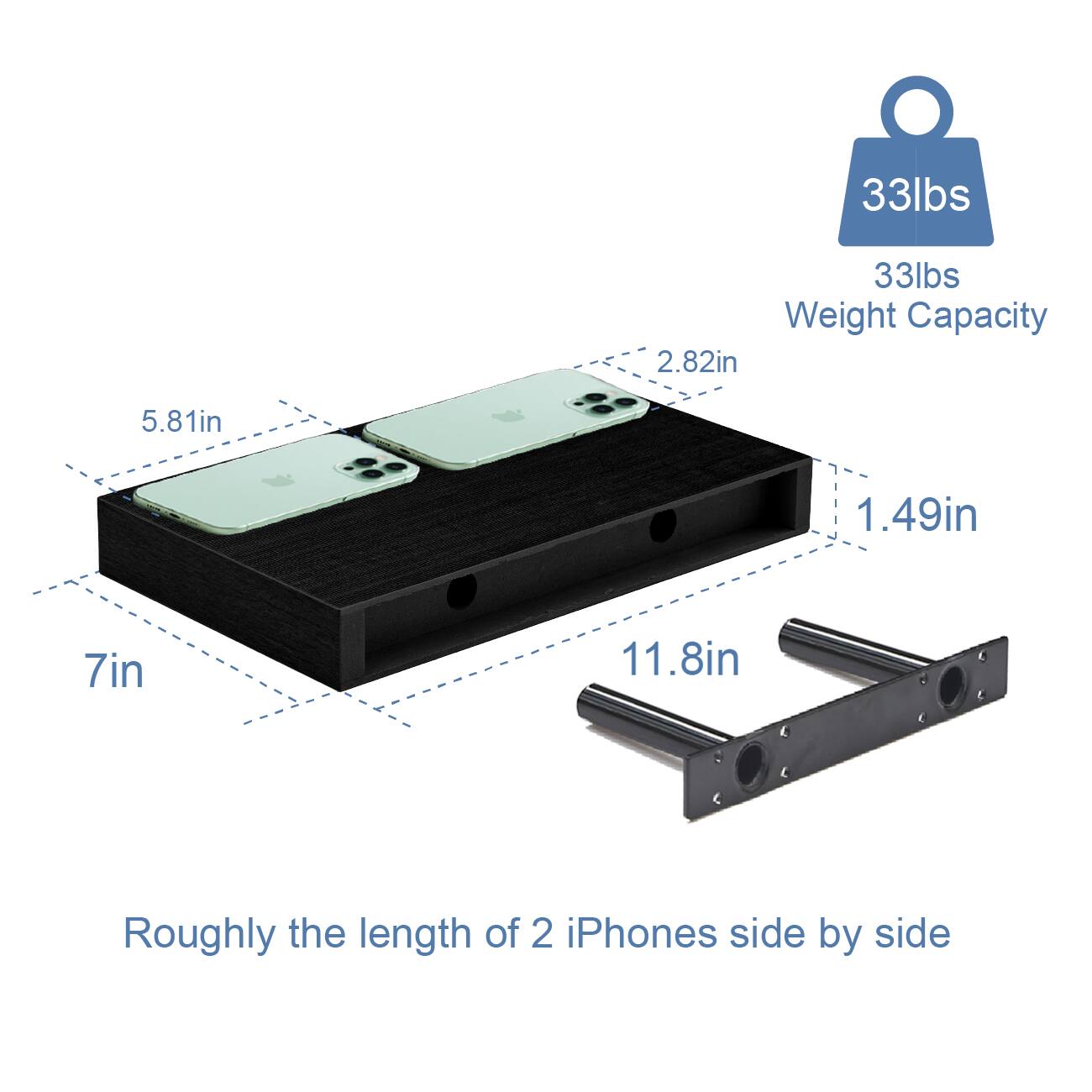 33lbs Weight Capacity

2.82in
5.81in
1.49in
7in
11.8in

Roughly the length of 2 iPhones side by side