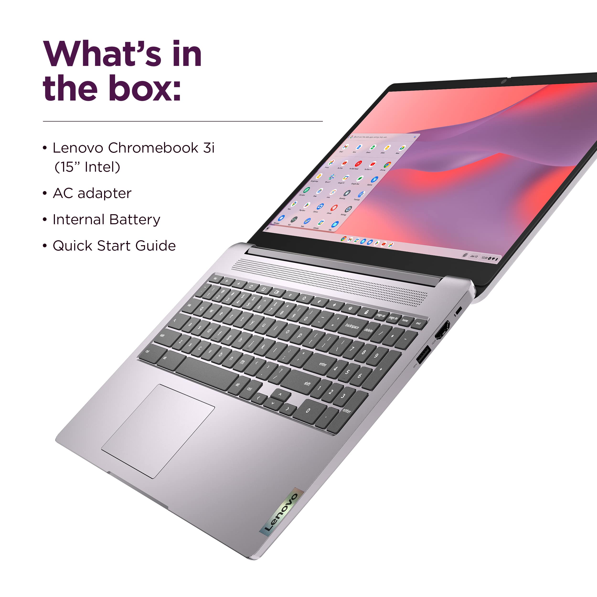 What's in the box: Lenovo Chromebook 3i (15" Intel) AC adapter, Internal Battery, Quick Start Guide.