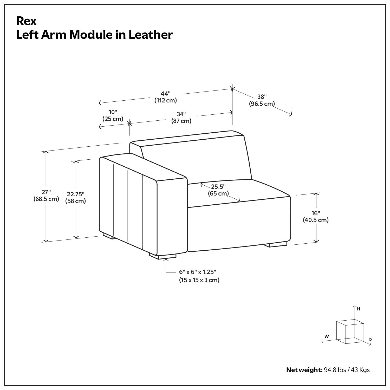 Rex Left Arm Module in Leather

- 44" (112 cm)
- 34" (87 cm)
- 38" (96.5 cm)
- 27" (68.5 cm)
- 22.75" (58 cm)
- 25.5" (65 cm)
- 16" (40.5 cm)
- 6" x 6" x 1.25" (15 x 15 x 3 cm)

Net weight: 94.8 lbs / 43 Kgs