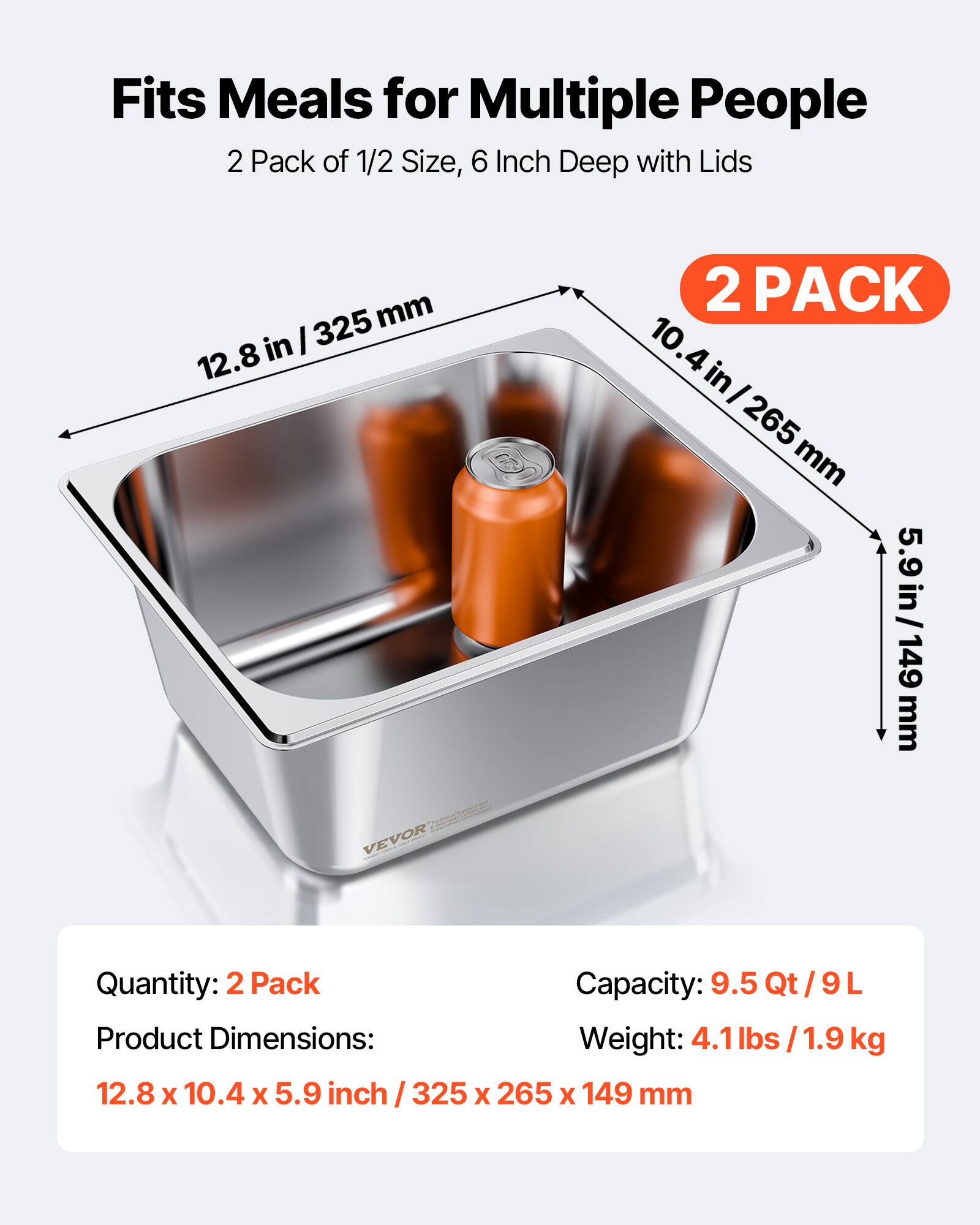 Fits Meals for Multiple People  
2 Pack of 1/2 Size, 6 Inch Deep with Lids  

2 PACK  

Quantity: 2 Pack  
Product Dimensions: 12.8 x 10.4 x 5.9 inch / 325 x 265 x 149 mm  
Capacity: 9.5 Qt / 9 L  
Weight: 4.1 lbs / 1.9 kg