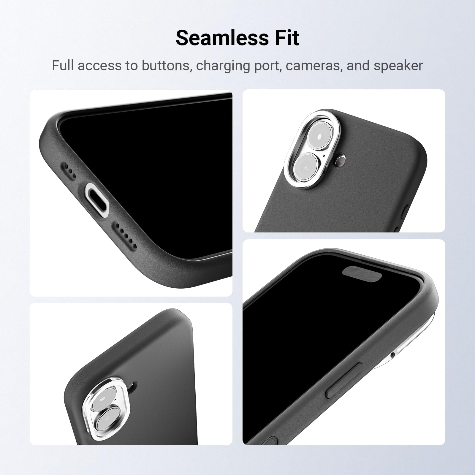 Seamless Fit

Full access to buttons, charging port, cameras, and speaker