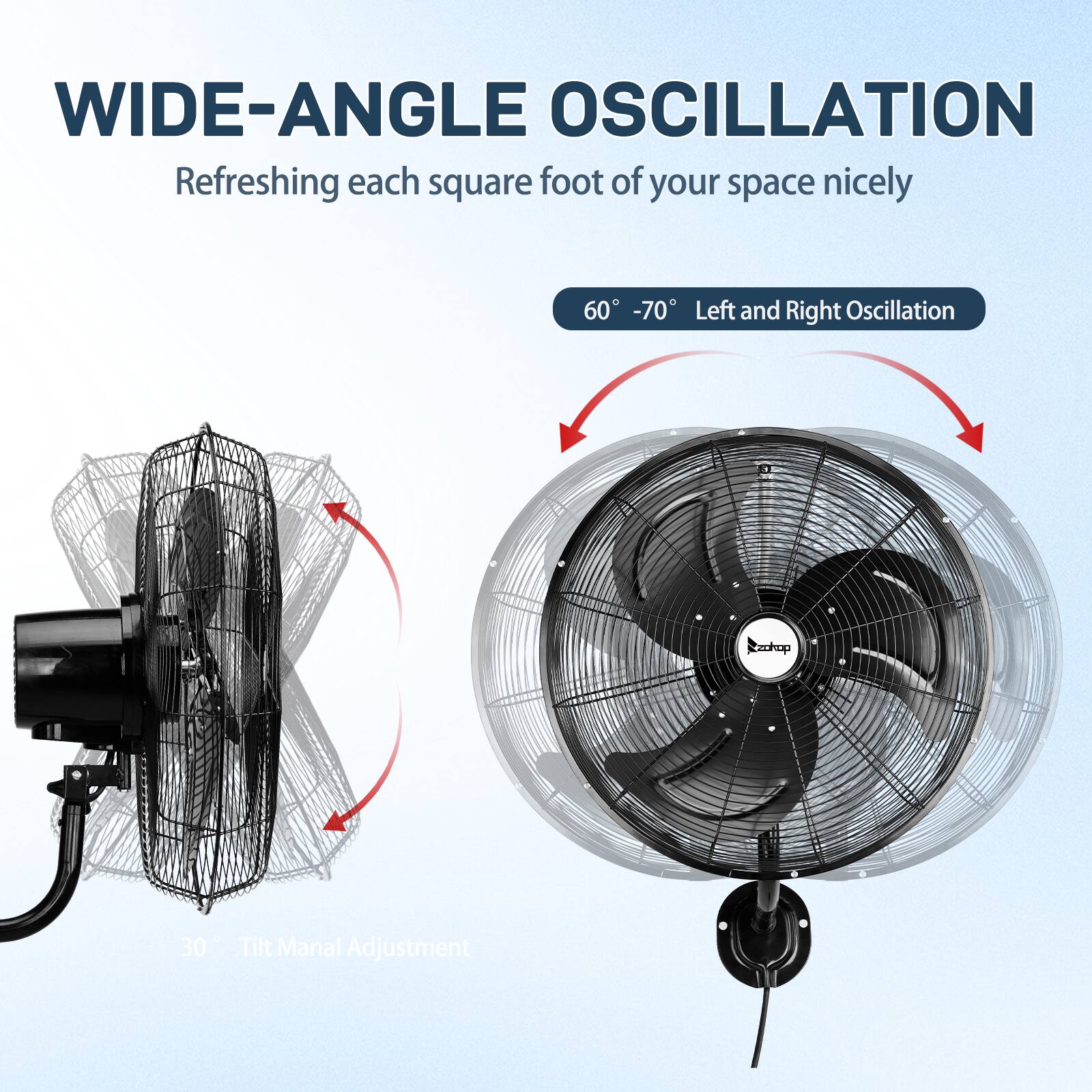 WIDE-ANGLE OSCILLATION  
Refreshing each square foot of your space nicely  

60° - 70° Left and Right Oscillation  

30° Tilt Manual Adjustment