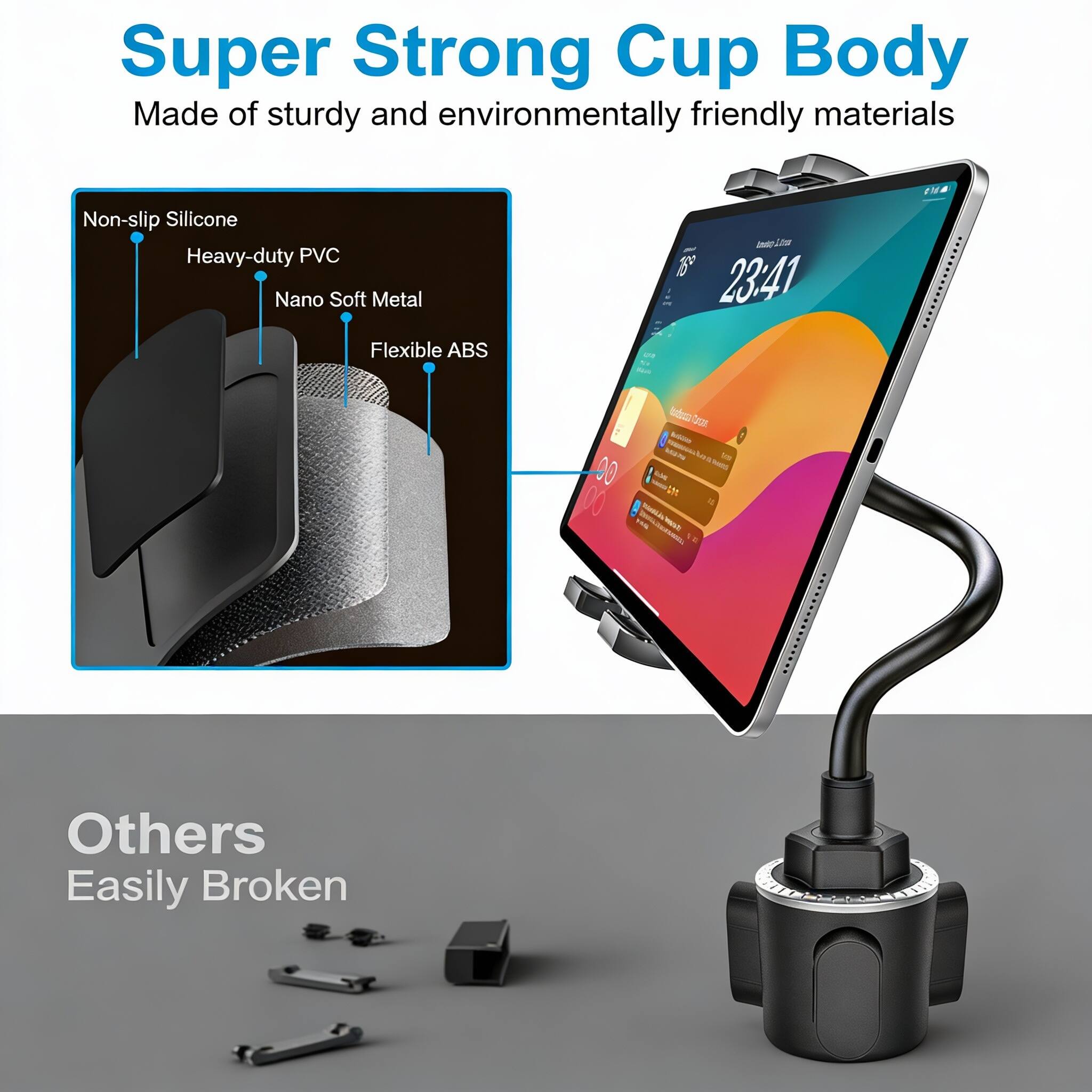 Super Strong Cup Body  
Made of sturdy and environmentally friendly materials  

- Non-slip Silicone  
- Heavy-duty PVC  
- Nano Soft Metal  
- Flexible ABS  

Others Easily Broken