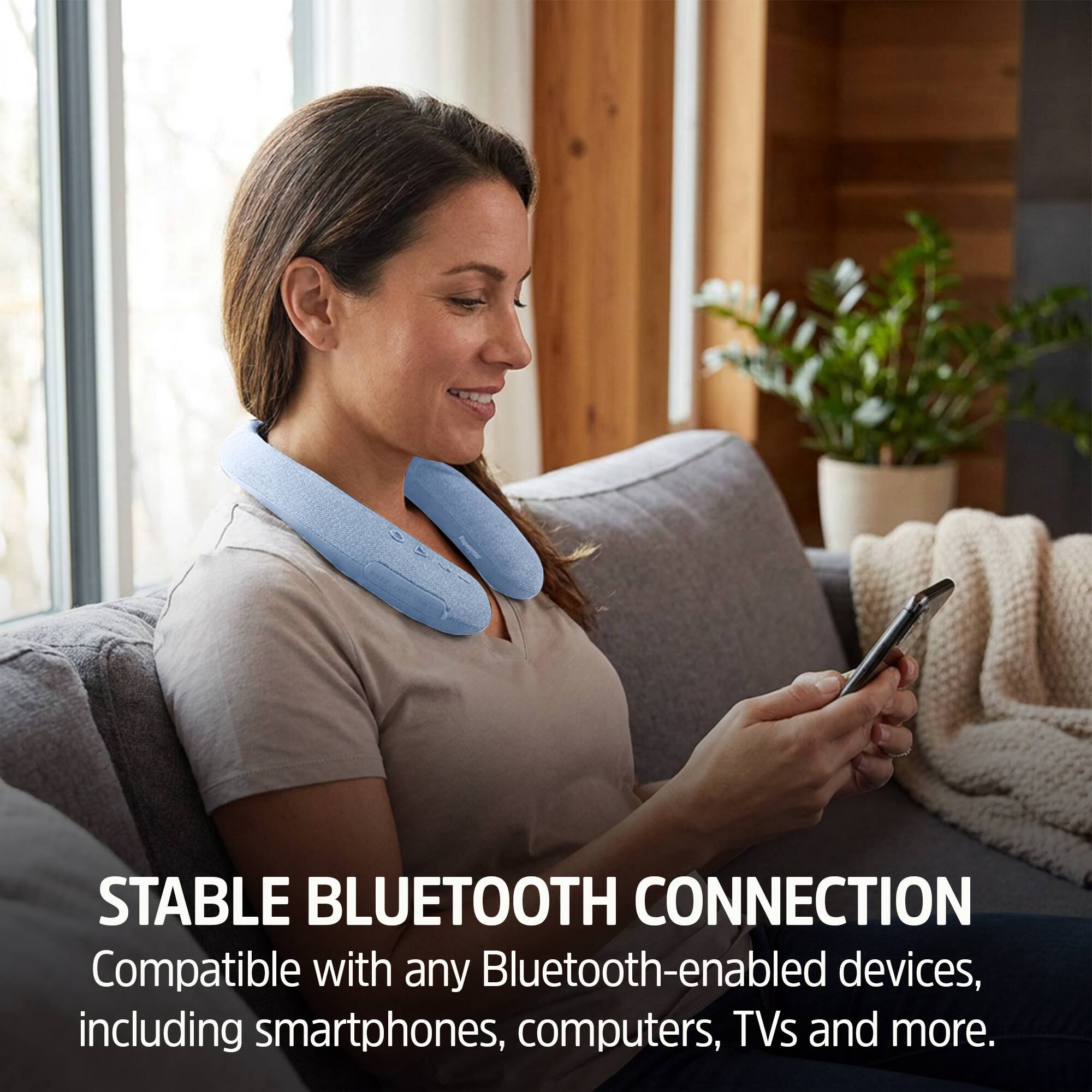 STABLE BLUETOOTH CONNECTION  
Compatible with any Bluetooth-enabled devices, including smartphones, computers, TVs and more.