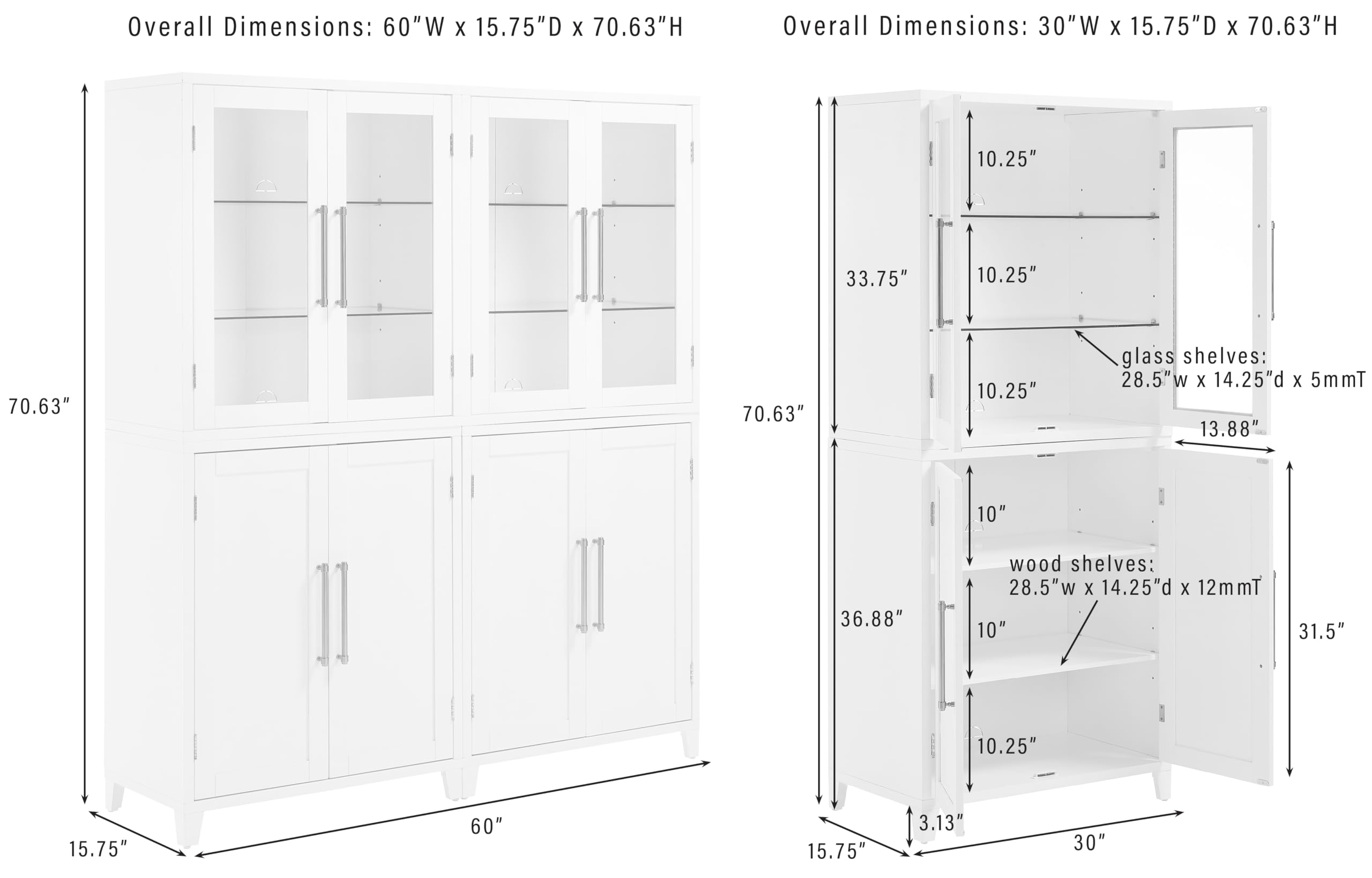 Overall Dimensions: 60"W X 15.75"D X 70.63"H  
Overall Dimensions: 30"W X 15.75"D X 70.63"H  

Glass shelves: 28.5" W X 14.25"D X 5mmT  
Wood shelves: 28.5"w X 14.25"d X 12mmT