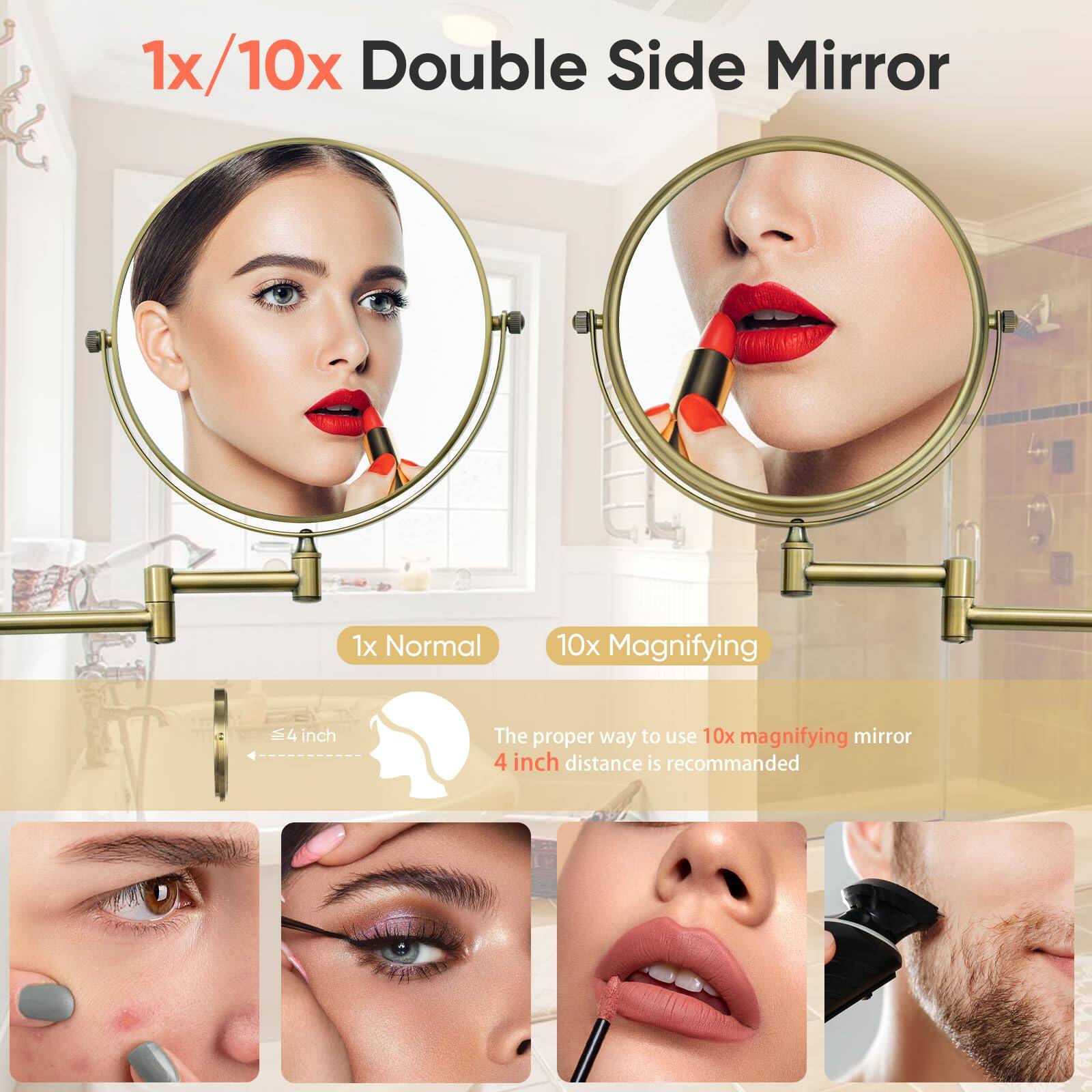 1x/10x Double Side Mirror

1x Normal  
10x Magnifying

The proper way to use 10x magnifying mirror  
4 inch distance is recommended