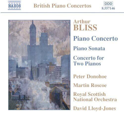 NAXOS  
British Piano Concertos  
8.557146  

Arthur BLISS  
Piano Concerto  
Piano Sonata  
Concerto for Two Pianos  

Peter Donohoe  
Martin Roscoe  
Royal Scottish National Orchestra  
David Lloyd-Jones