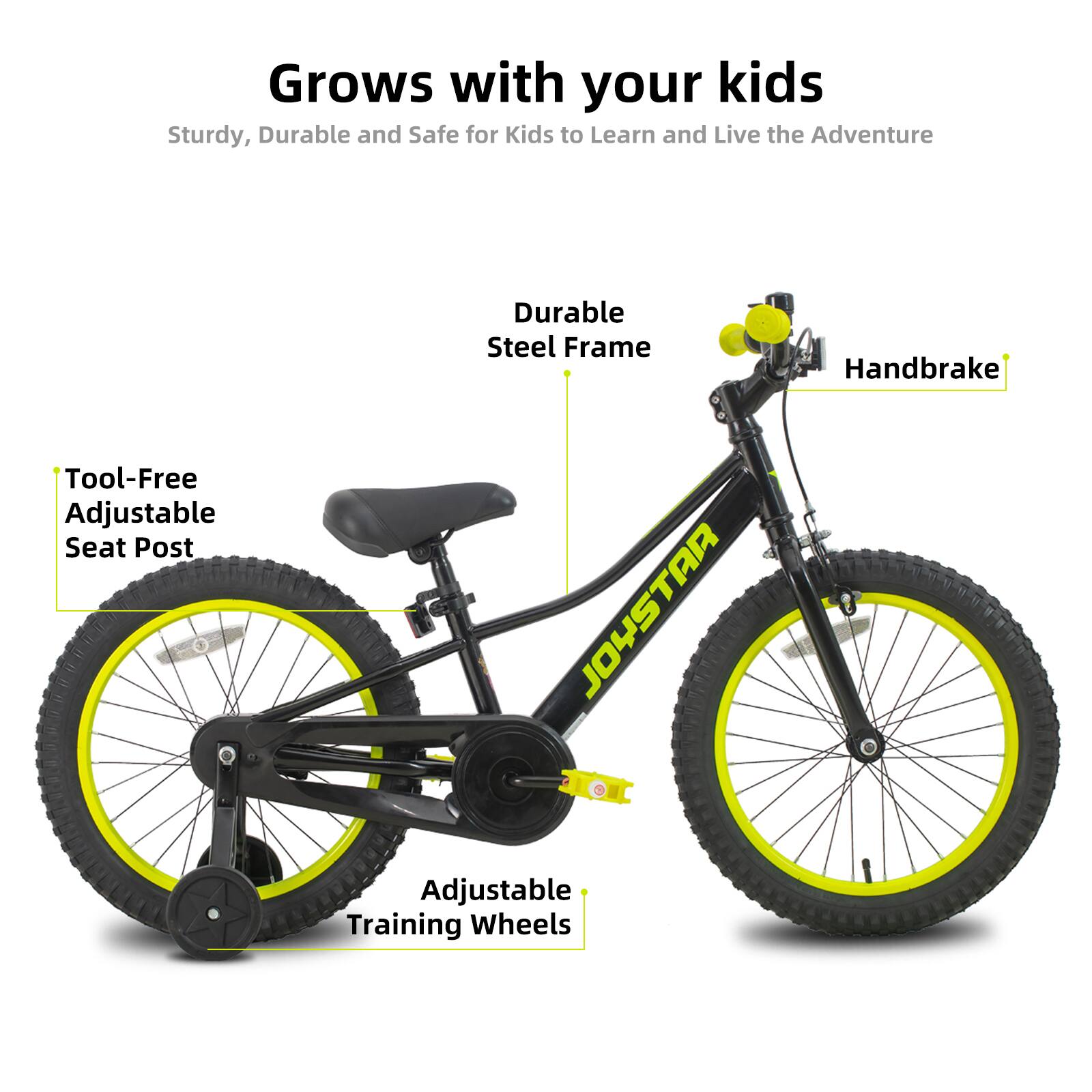 Grows with your kids  
Sturdy, Durable and Safe for Kids to Learn and Live the Adventure  

- Durable Steel Frame  
- Tool-Free Adjustable Seat Post  
- Handbrake  
- Adjustable Training Wheels