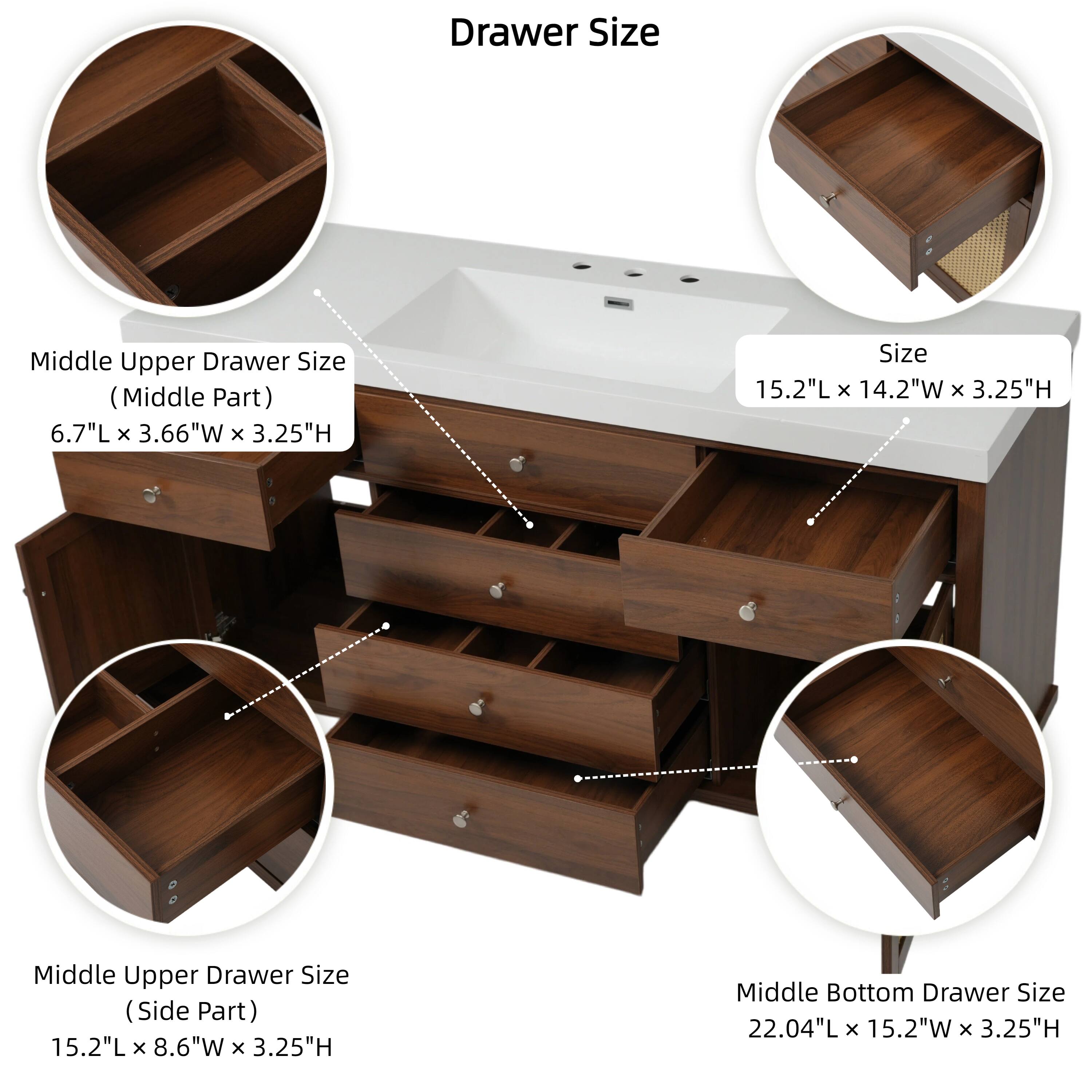 Drawer Size

Middle Upper Drawer Size (Middle Part)
6.7"L x 3.66"W x 3.25"H

Size
15.2"L x 14.2"W x 3.25"H

Middle Upper Drawer Size (Side Part)
15.2"L x 8.6"W x 3.25"H

Middle Bottom Drawer Size
22.04"L x 15.2"W x 3.25"H