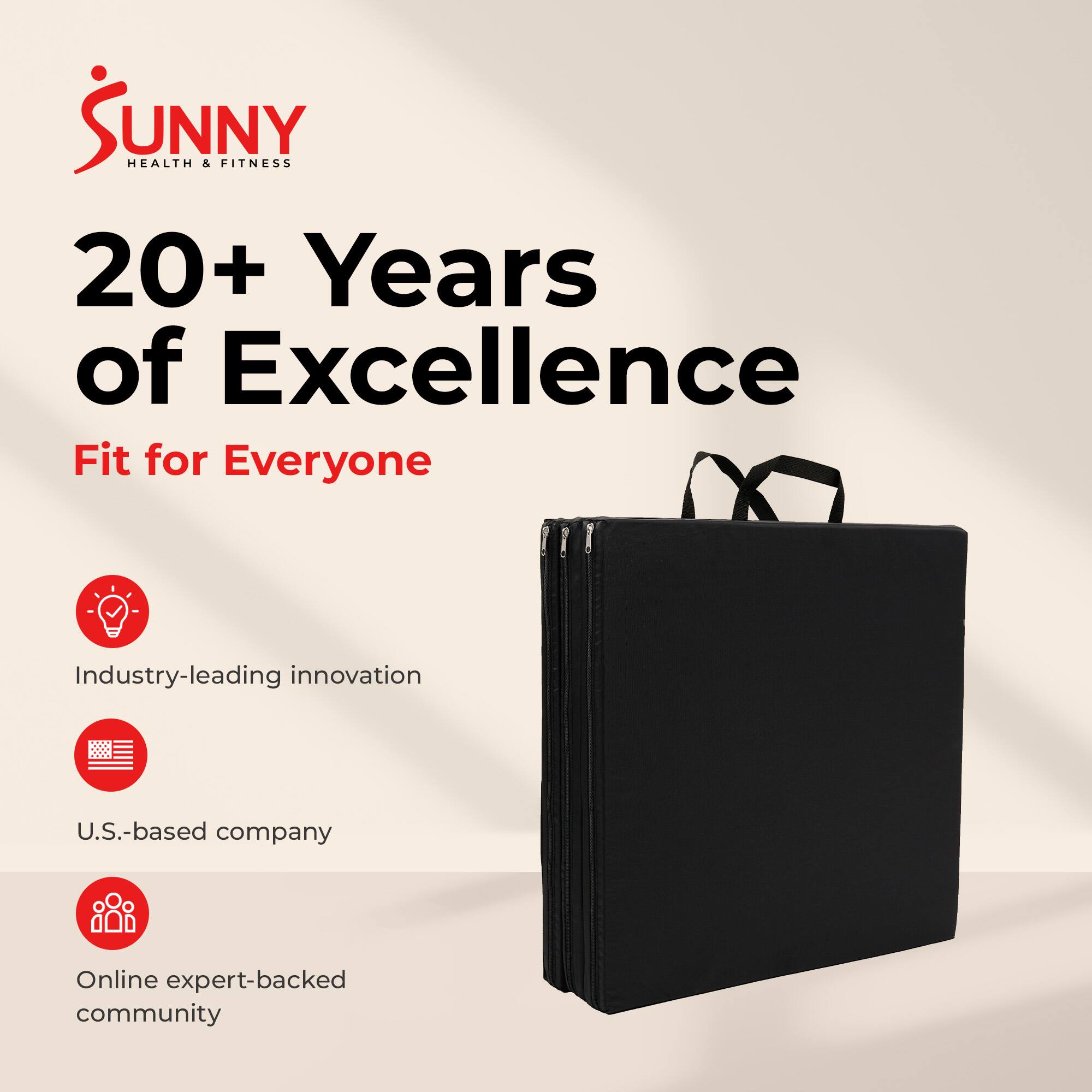 Sunny Health & Fitness  
20+ Years of Excellence  
Fit for Everyone  

- Industry-leading innovation  
- U.S.-based company  
- Online expert-backed community