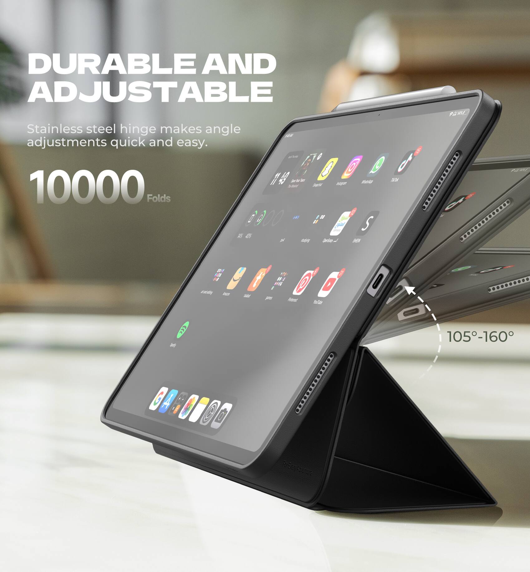 DURABLE AND ADJUSTABLE  
Stainless steel hinge makes angle adjustments quick and easy.  
10000 Folds  
105°-160°
